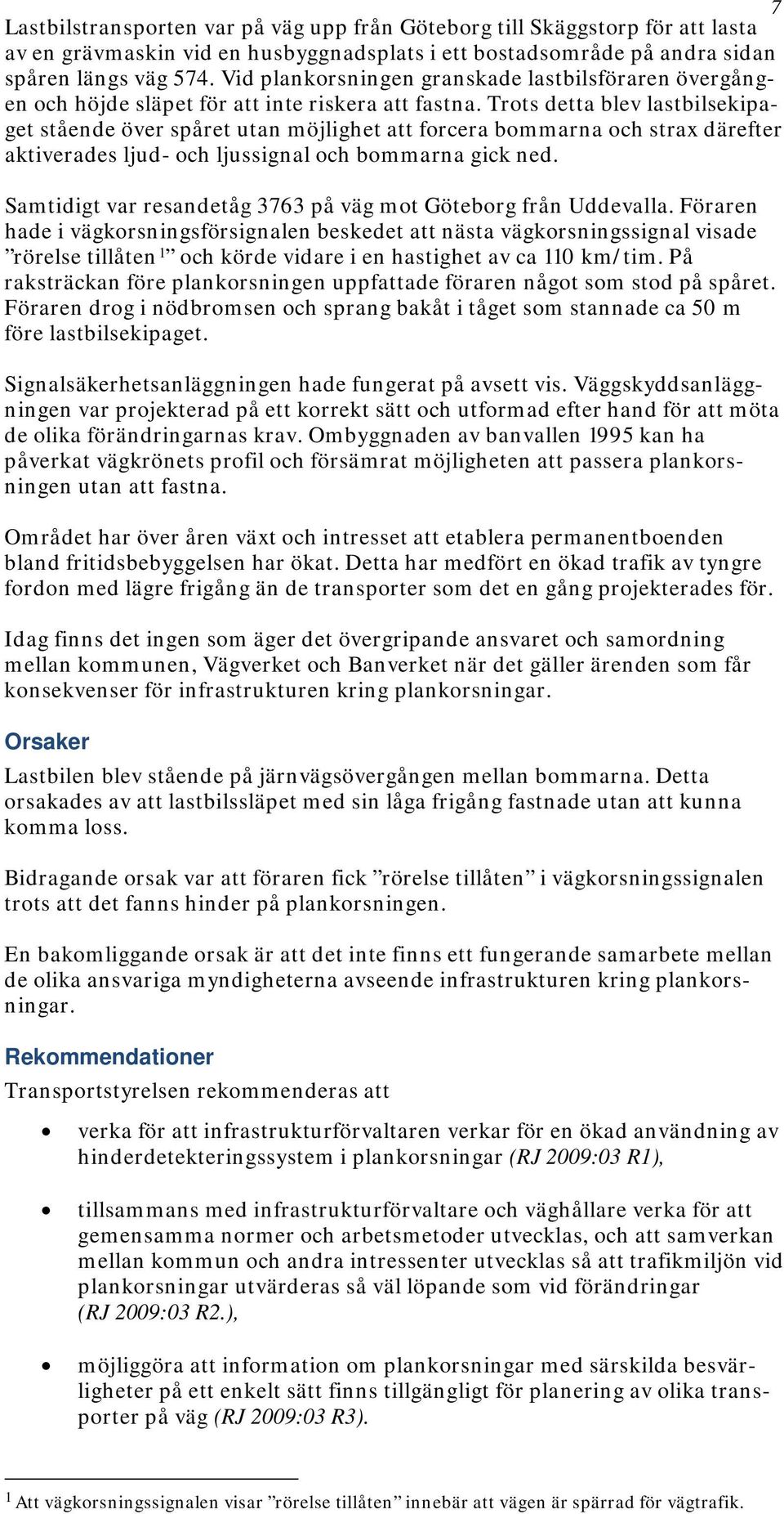 Trots detta blev lastbilsekipaget stående över spåret utan möjlighet att forcera bommarna och strax därefter aktiverades ljud- och ljussignal och bommarna gick ned.