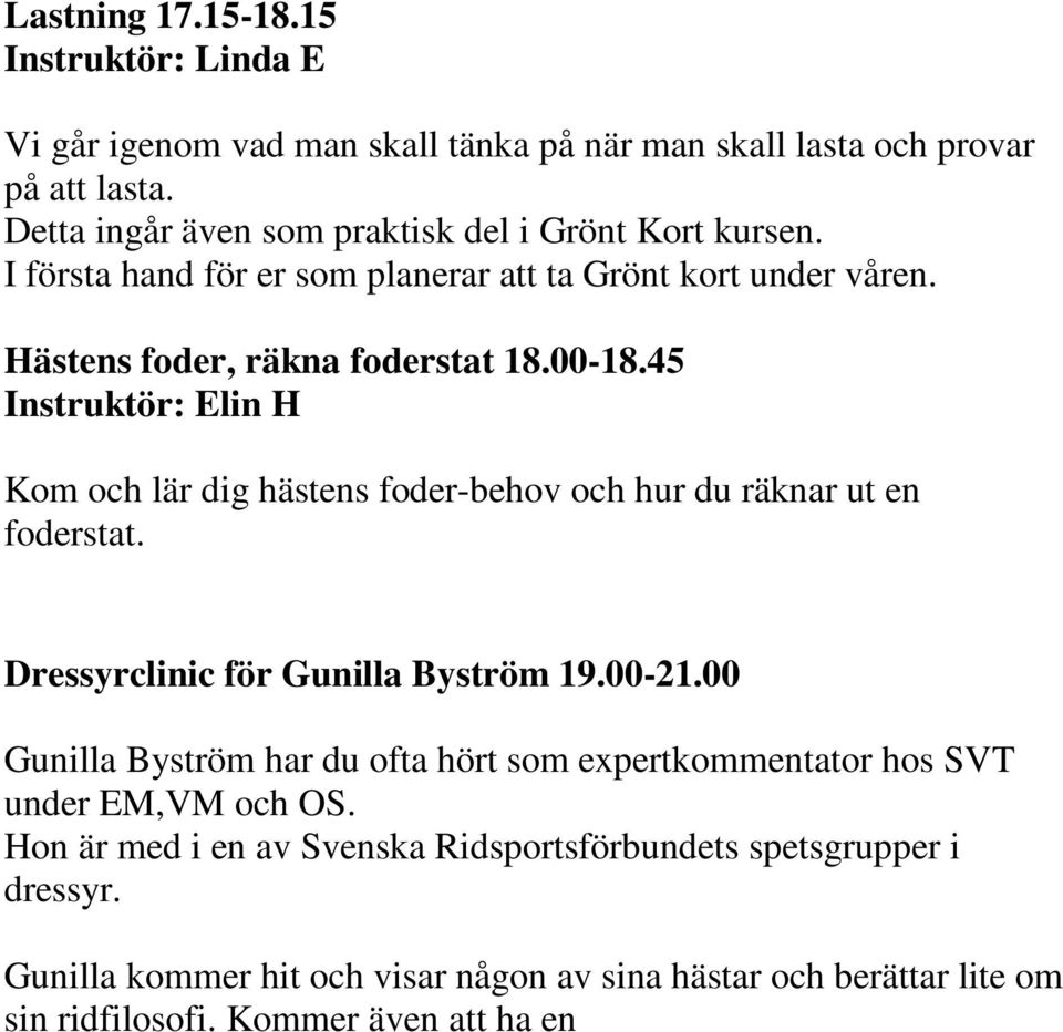 Dressyrclinic för Gunilla Byström 19.00-21.00 Gunilla Byström har du ofta hört som expertkommentator hos SVT under EM,VM och OS. Hon är med i en av Svenska Ridsportsförbundets spetsgrupper i dressyr.