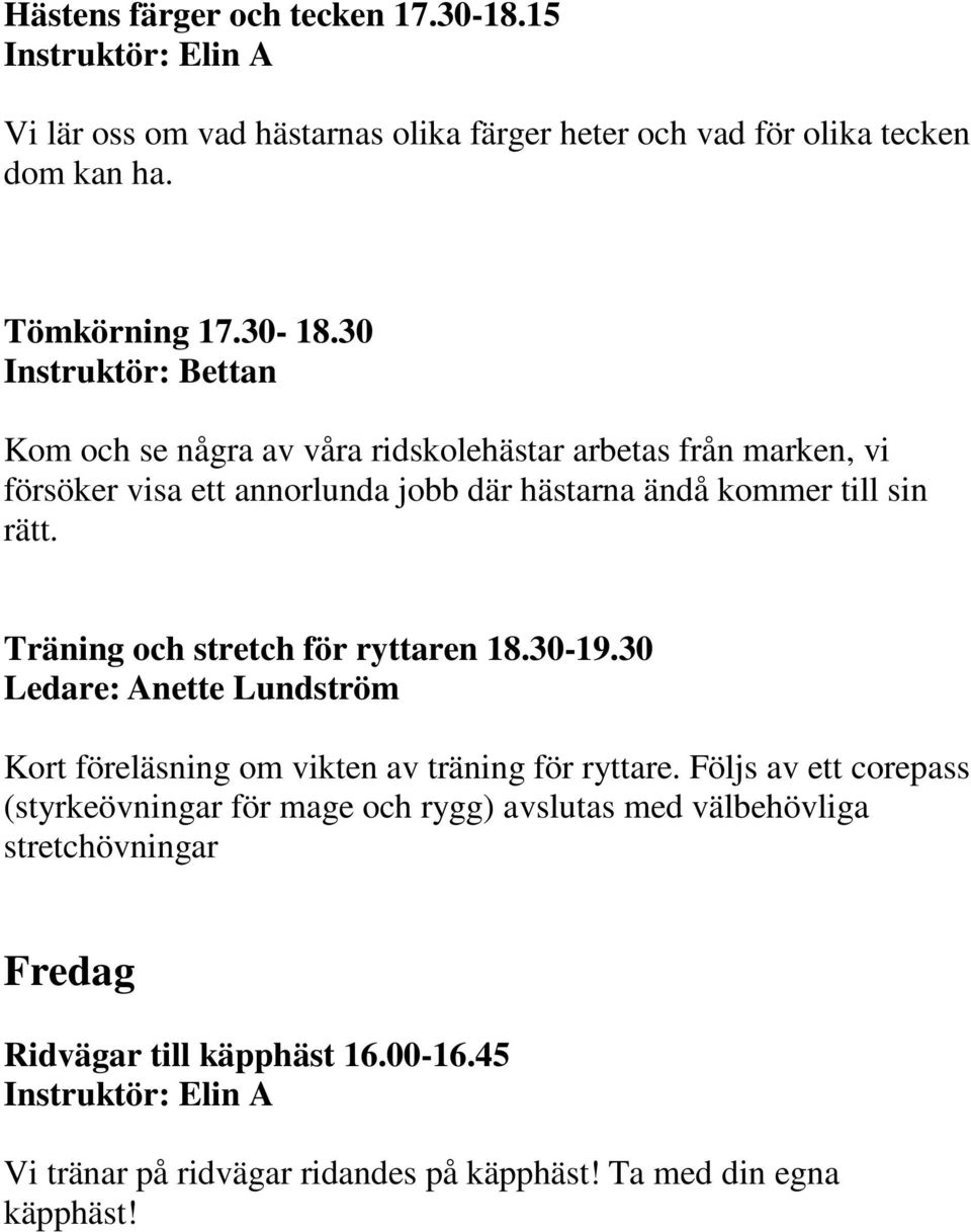 30 Instruktör: Bettan Kom och se några av våra ridskolehästar arbetas från marken, vi försöker visa ett annorlunda jobb där hästarna ändå kommer till sin rätt.