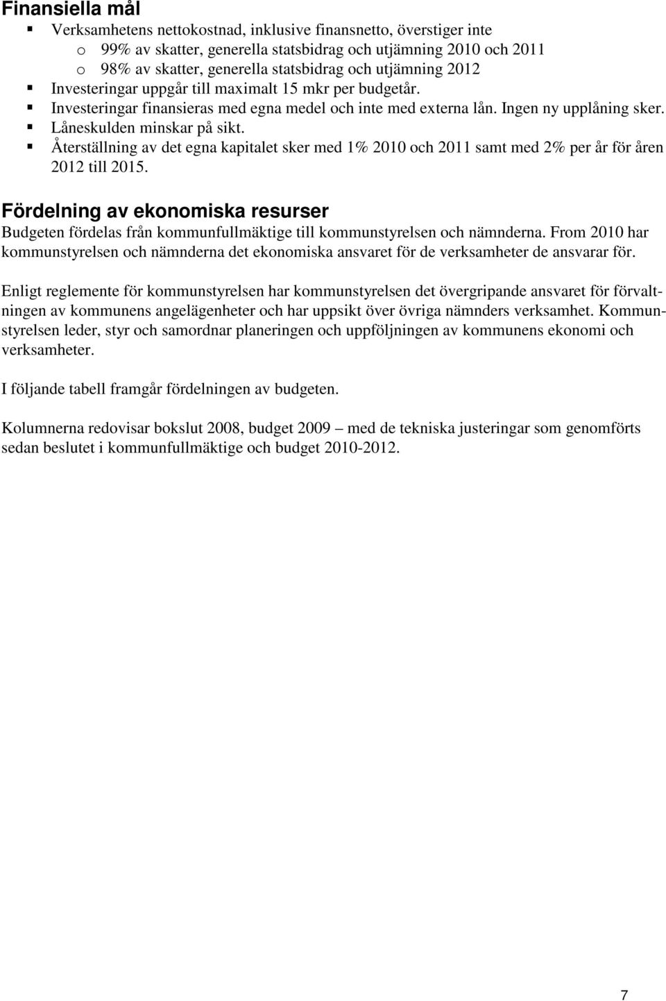 Återställning av det egna kapitalet sker med 1% 2010 och 2011 samt med 2% per år för åren 2012 till 2015.