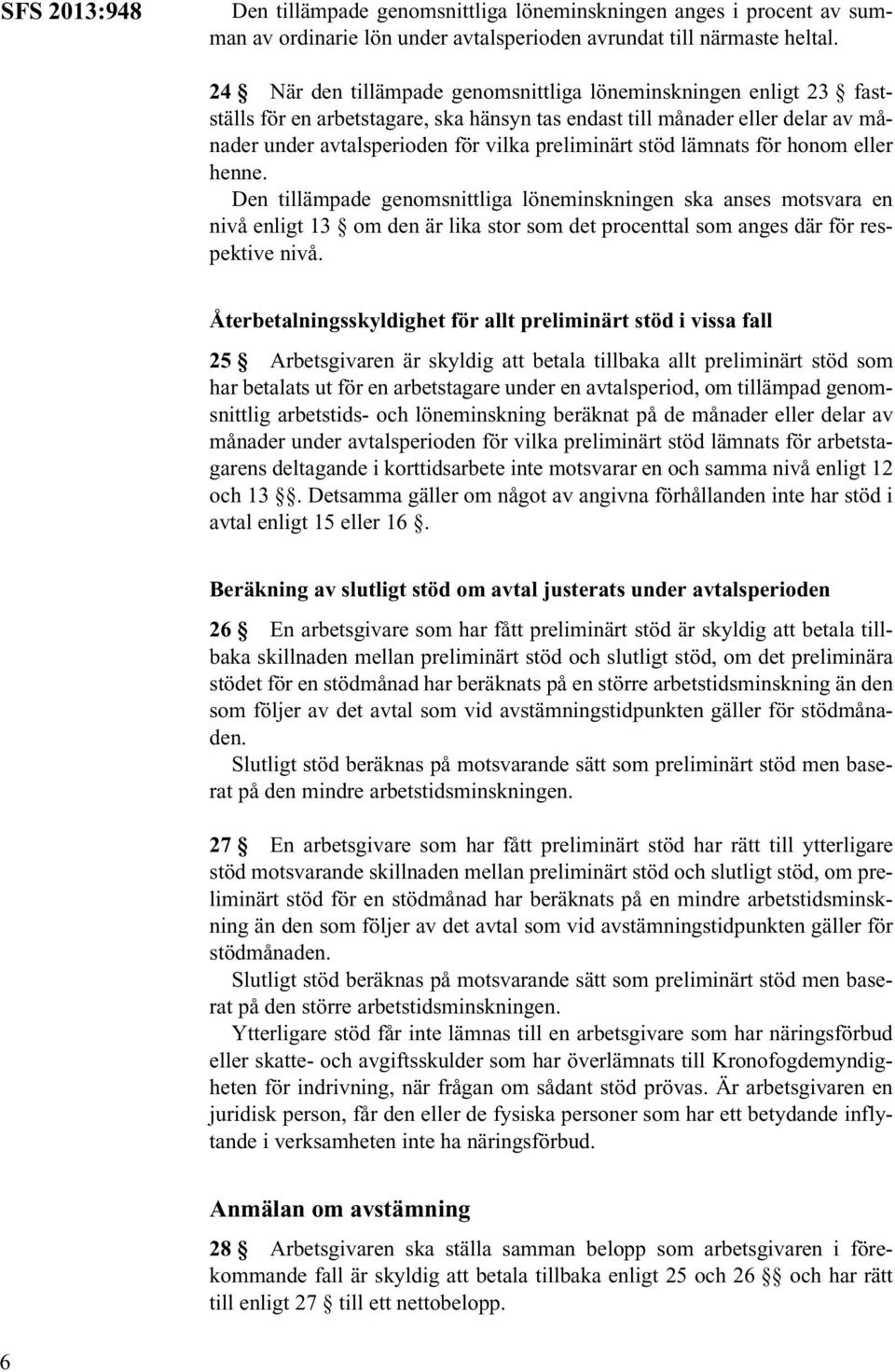 stöd lämnats för honom eller henne. Den tillämpade genomsnittliga löneminskningen ska anses motsvara en nivå enligt 13 om den är lika stor som det procenttal som anges där för respektive nivå.