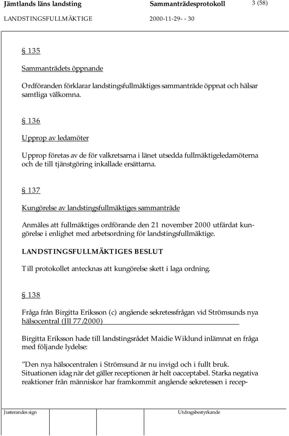 137 Kungörelse av landstingsfullmäktiges sammanträde Anmäles att fullmäktiges ordförande den 21 november 2000 utfärdat kungörelse i enlighet med arbetsordning för landstingsfullmäktige.