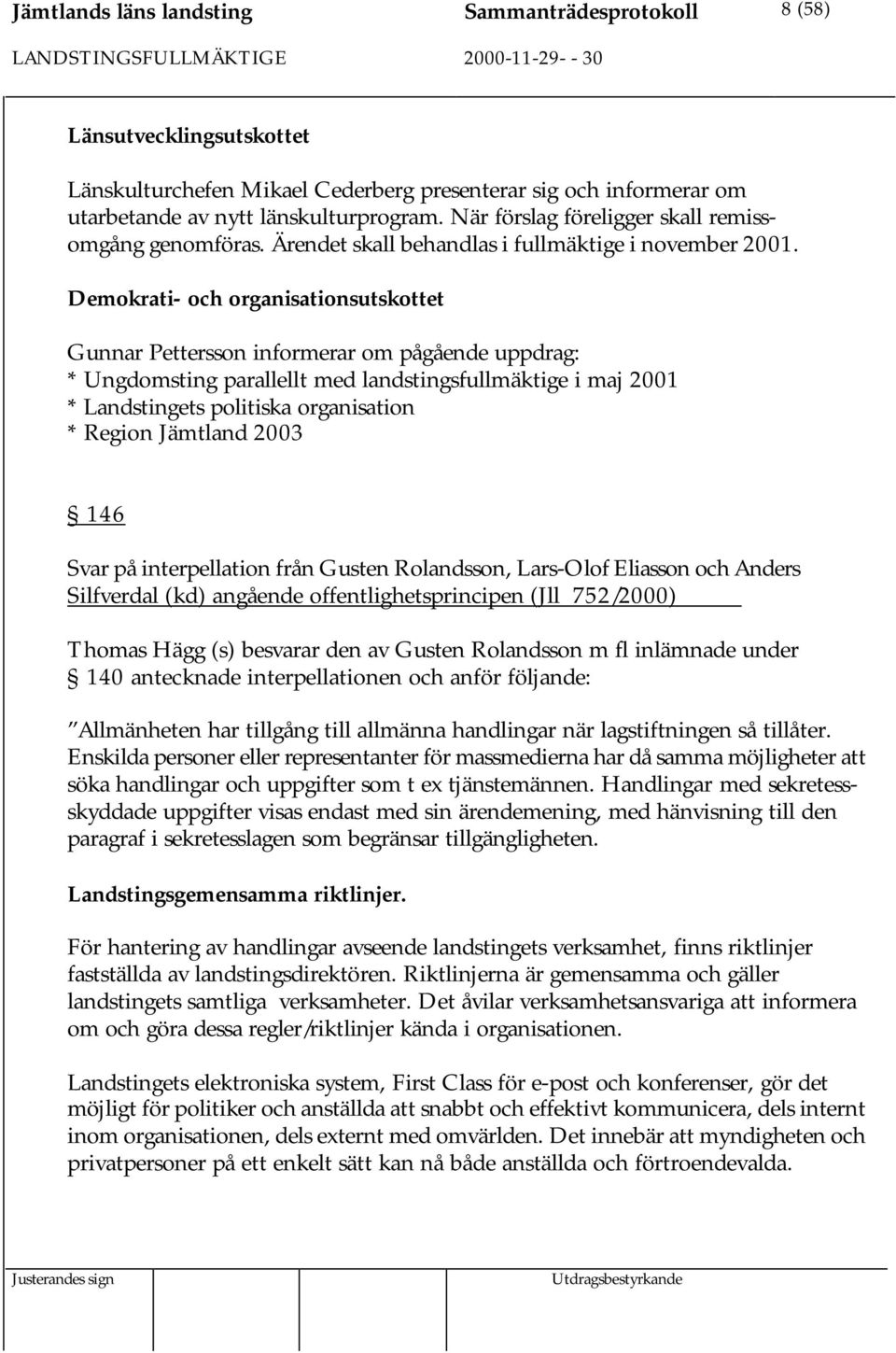 Demokrati- och organisationsutskottet Gunnar Pettersson informerar om pågående uppdrag: * Ungdomsting parallellt med landstingsfullmäktige i maj 2001 * Landstingets politiska organisation * Region