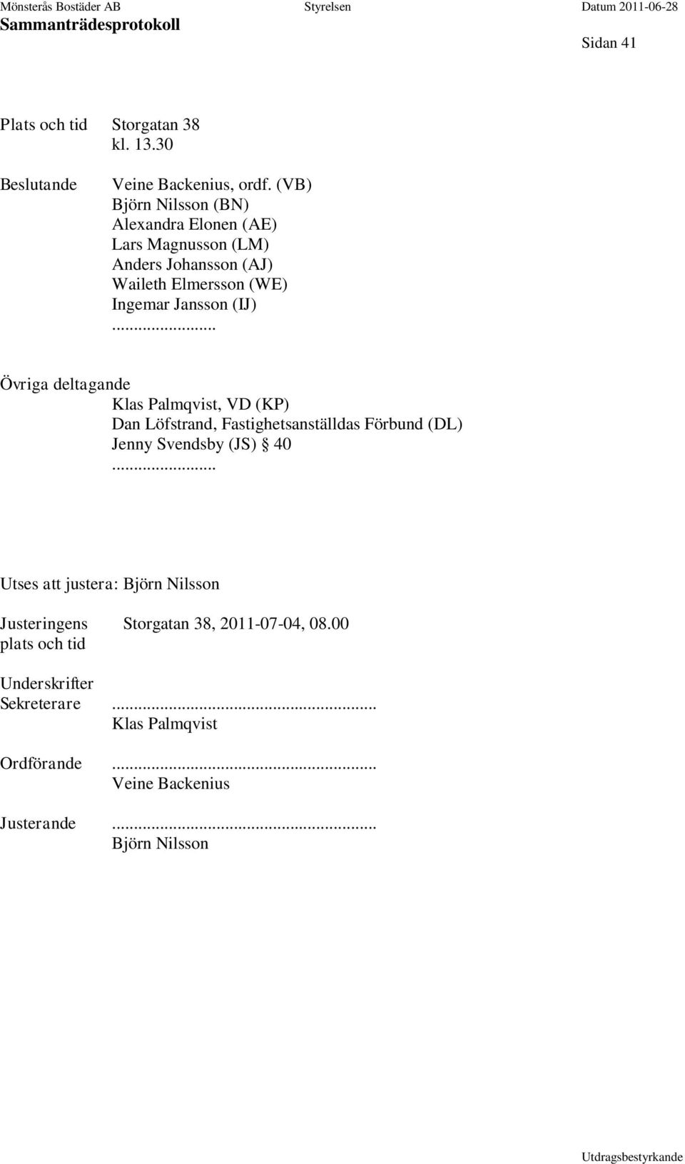 .. Övriga deltagande Klas Palmqvist, VD (KP) Dan Löfstrand, Fastighetsanställdas Förbund (DL) Jenny Svendsby (JS) 40.
