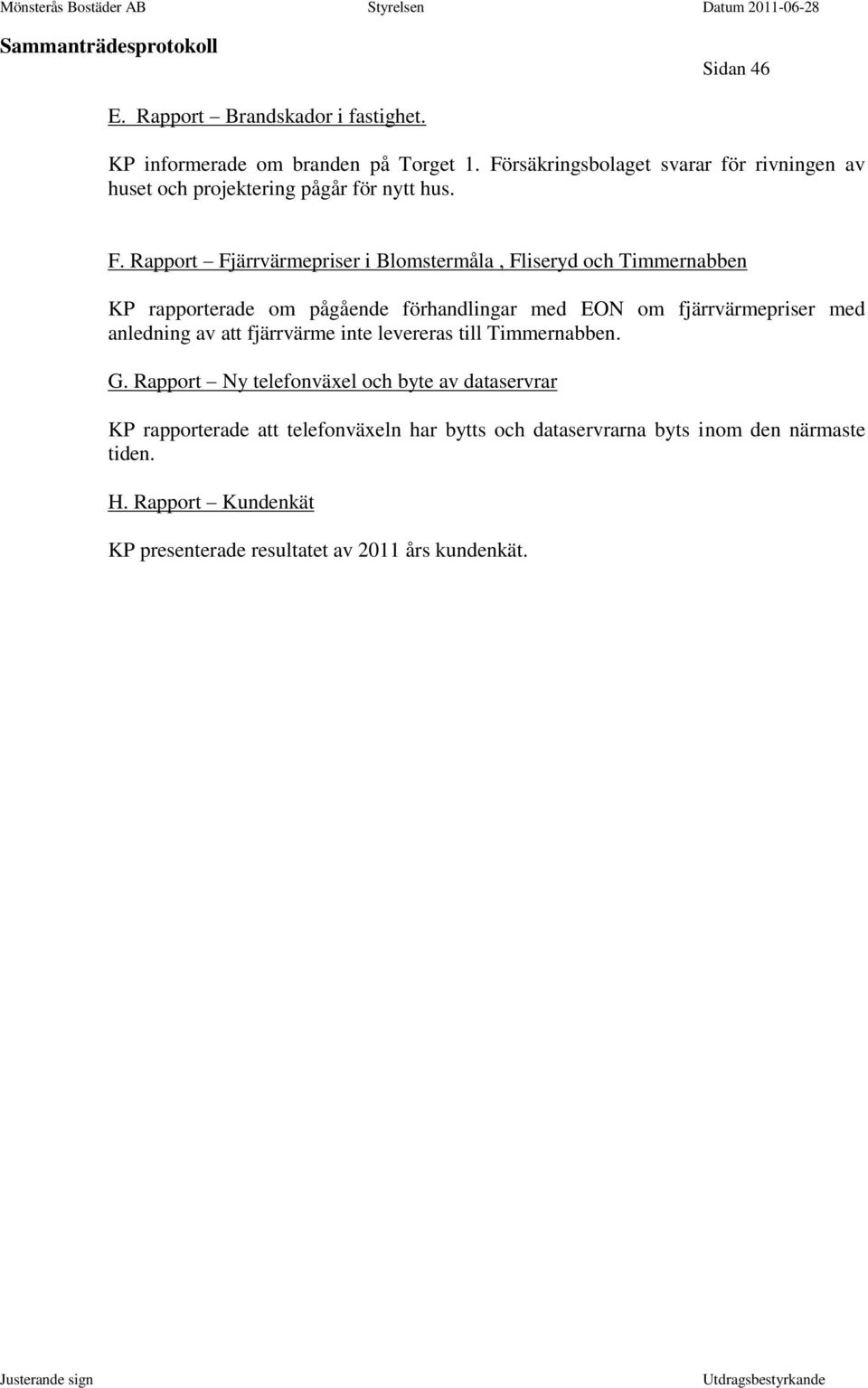 Rapport Fjärrvärmepriser i Blomstermåla, Fliseryd och Timmernabben KP rapporterade om pågående förhandlingar med EON om fjärrvärmepriser med