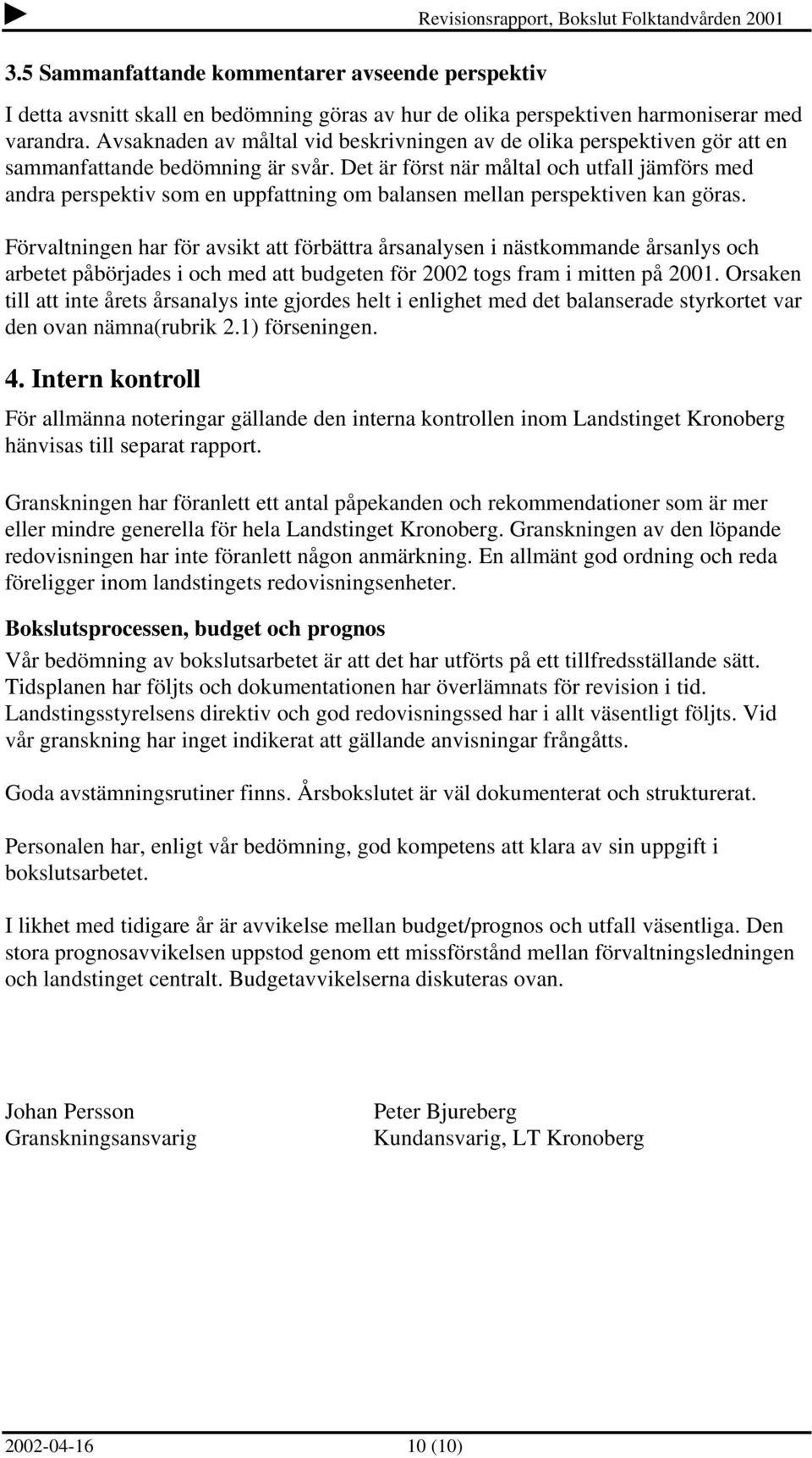 Det är först när måltal och utfall jämförs med andra perspektiv som en uppfattning om balansen mellan perspektiven kan göras.