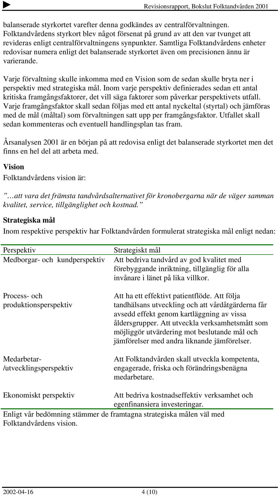 Samtliga Folktandvårdens enheter redovisar numera enligt det balanserade styrkortet även om precisionen ännu är varierande.