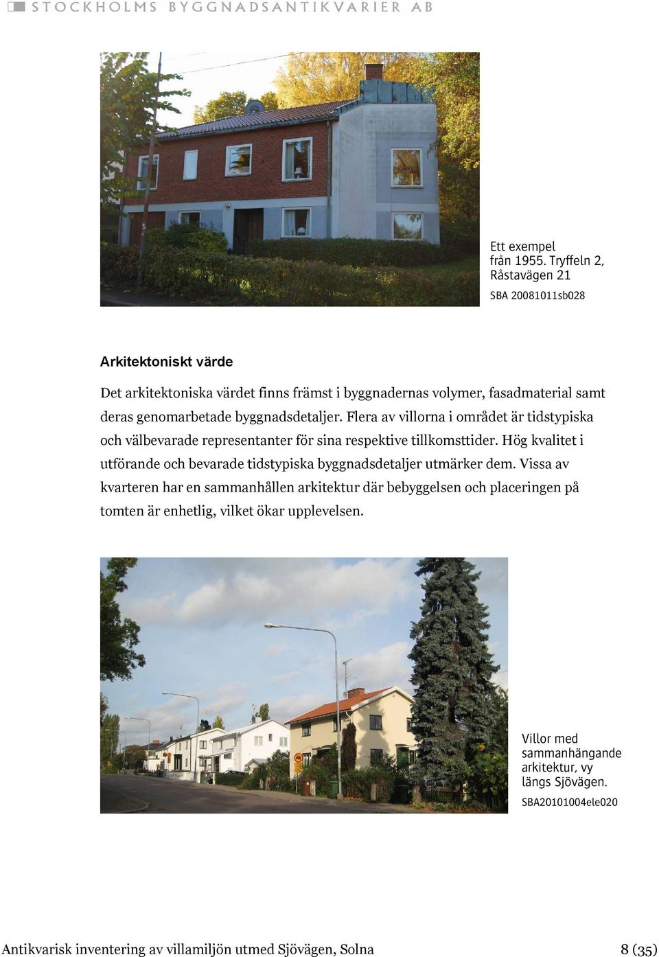 genomarbetade byggnadsdetaljer. Flera av villorna i området är tidstypiska och välbevarade representanter för sina respektive tillkomsttider.