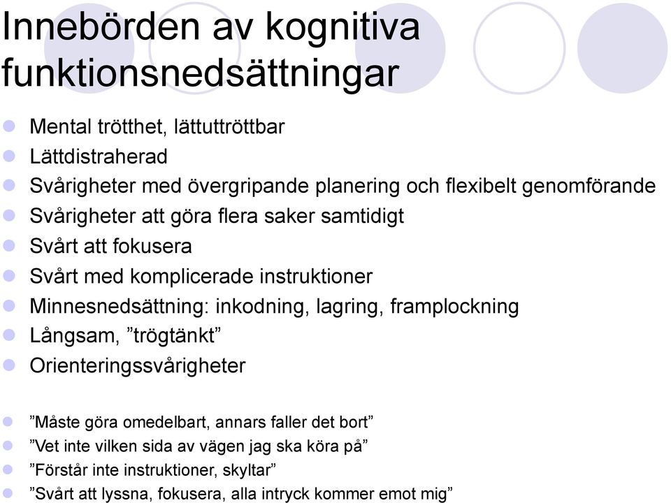 Minnesnedsättning: inkodning, lagring, framplockning l Långsam, trögtänkt l Orienteringssvårigheter l l l l Måste göra omedelbart, annars