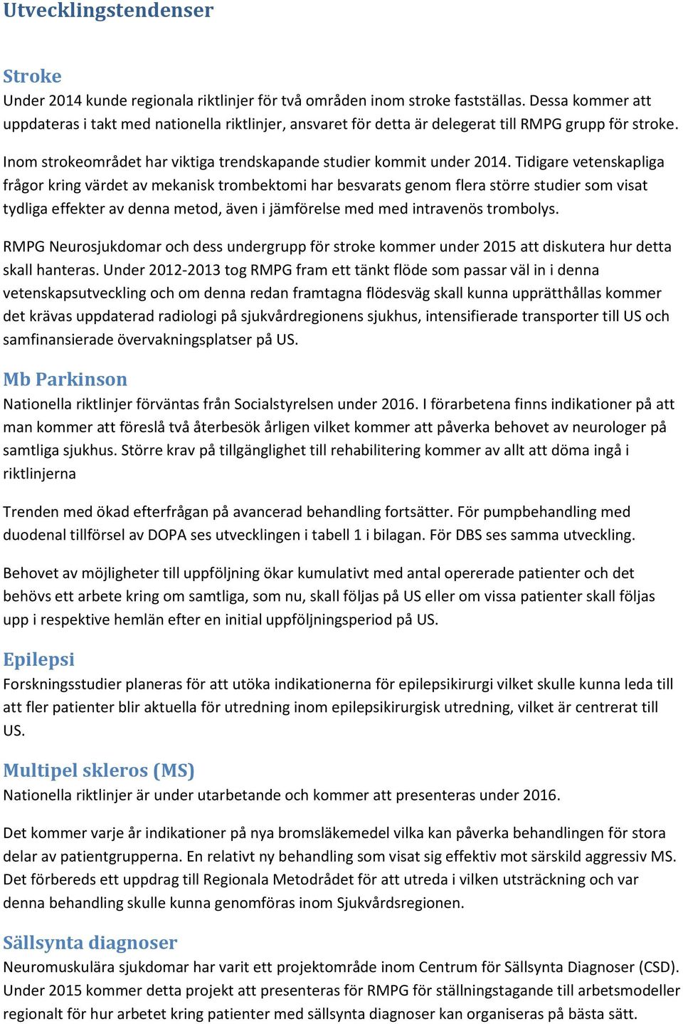 Tidigare vetenskapliga frågor kring värdet av mekanisk trombektomi har besvarats genom flera större studier som visat tydliga effekter av denna metod, även i jämförelse med med intravenös trombolys.