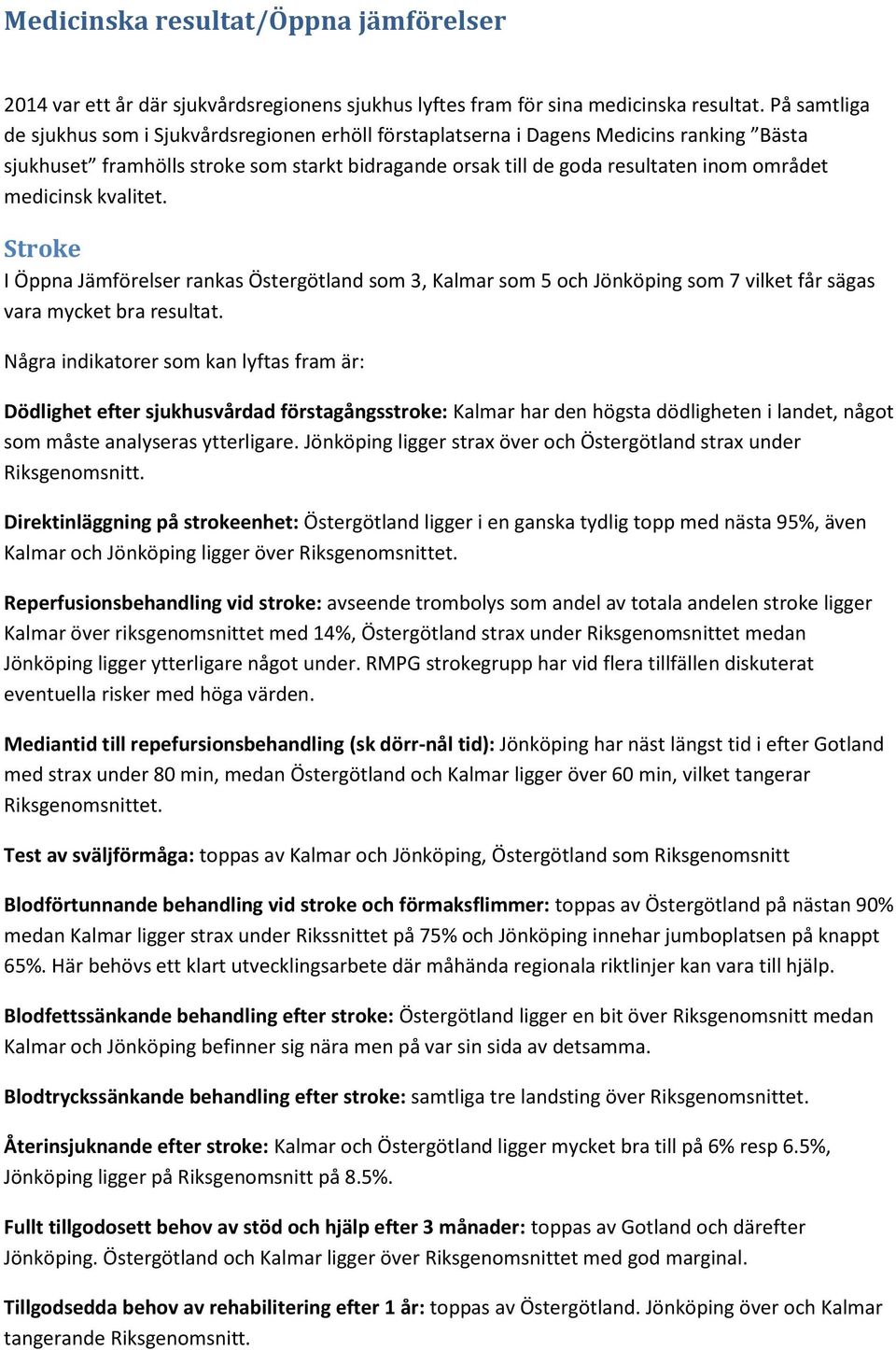 medicinsk kvalitet. Stroke I Öppna Jämförelser rankas Östergötland som 3, Kalmar som 5 och Jönköping som 7 vilket får sägas vara mycket bra resultat.