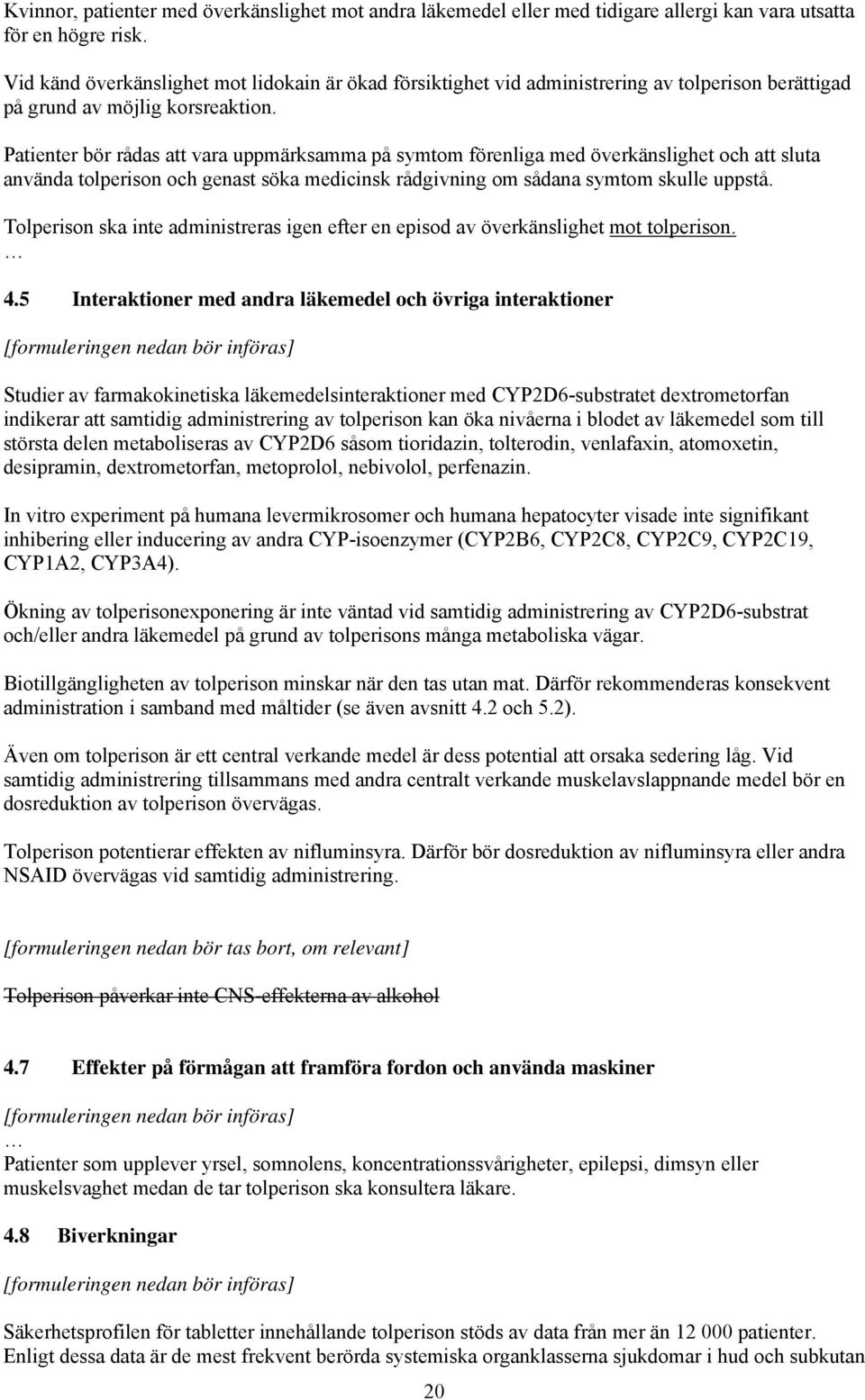 Patienter bör rådas att vara uppmärksamma på symtom förenliga med överkänslighet och att sluta använda tolperison och genast söka medicinsk rådgivning om sådana symtom skulle uppstå.