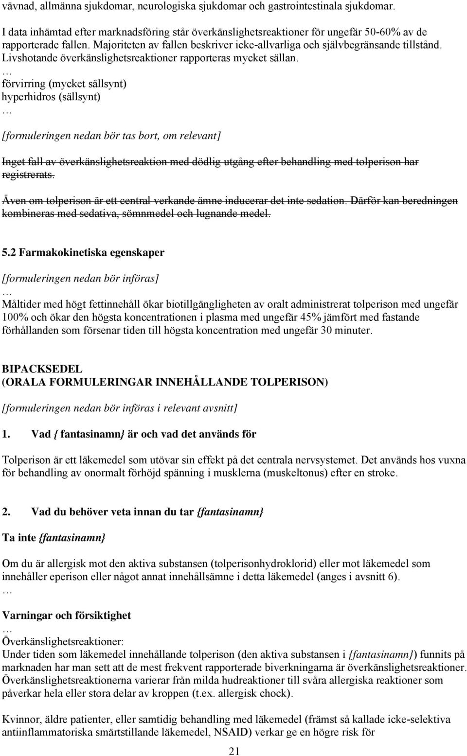 förvirring (mycket sällsynt) hyperhidros (sällsynt) [formuleringen nedan bör tas bort, om relevant] Inget fall av överkänslighetsreaktion med dödlig utgång efter behandling med tolperison har