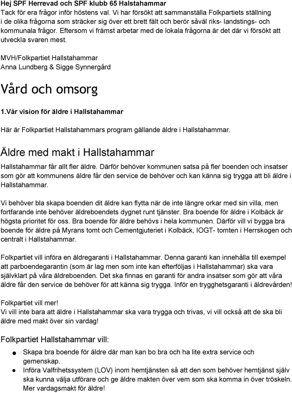 Eftersom vi främst arbetar med de lokala frågorna är det där vi försökt att utveckla svaren mest. MVH/Folkpartiet Hallstahammar Anna Lundberg & Sigge Synnergård Vård och omsorg 1.