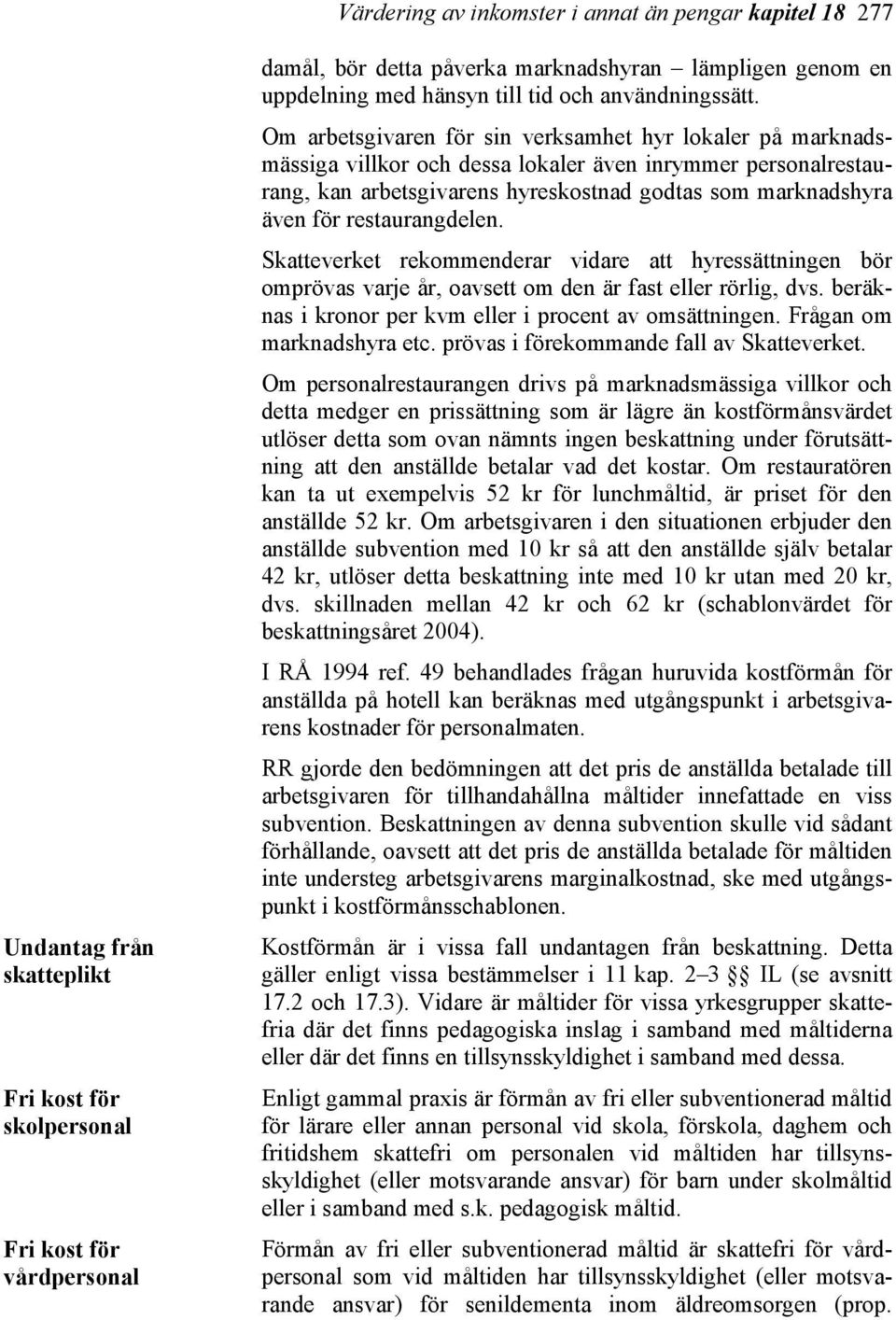 Om arbetsgivaren för sin verksamhet hyr lokaler på marknadsmässiga villkor och dessa lokaler även inrymmer personalrestaurang, kan arbetsgivarens hyreskostnad godtas som marknadshyra även för