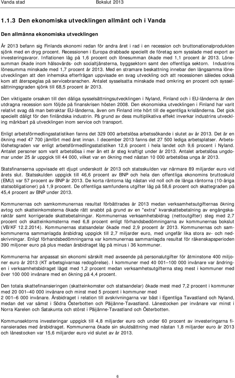 Lönesumman ökade inom hälsovårds- och socialtjänsterna, byggsektorn samt den offentliga sektorn. Industrins lönesumma minskade med 1,7 procent år 2013.