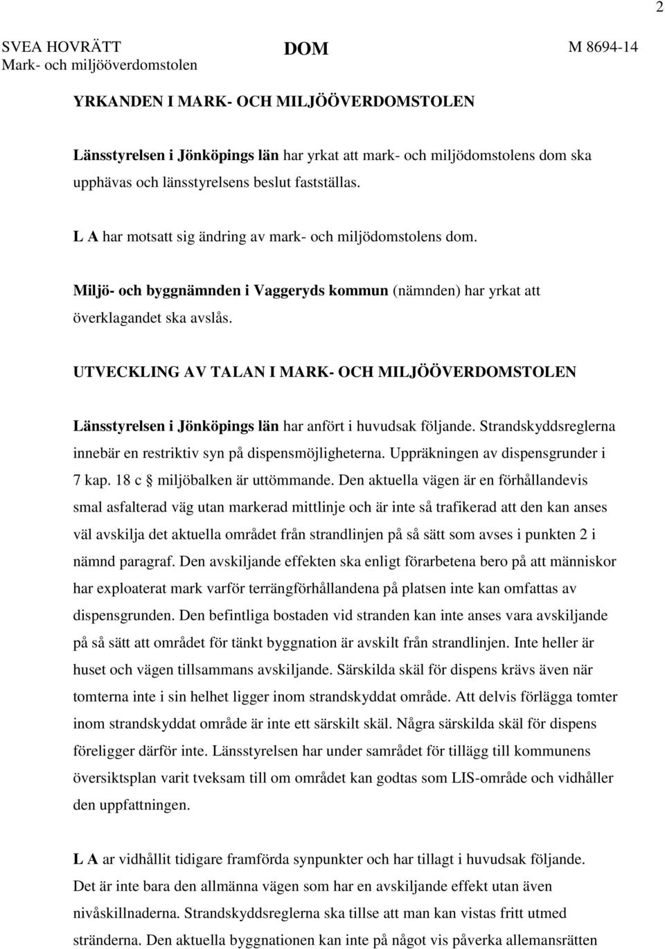 UTVECKLING AV TALAN I MARK- OCH MILJÖÖVERDOMSTOLEN Länsstyrelsen i Jönköpings län har anfört i huvudsak följande. Strandskyddsreglerna innebär en restriktiv syn på dispensmöjligheterna.