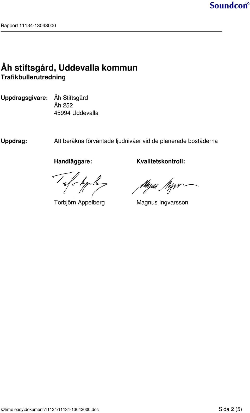 ljudnivåer vid de planerade bostäderna Handläggare: Kvalitetskontroll: