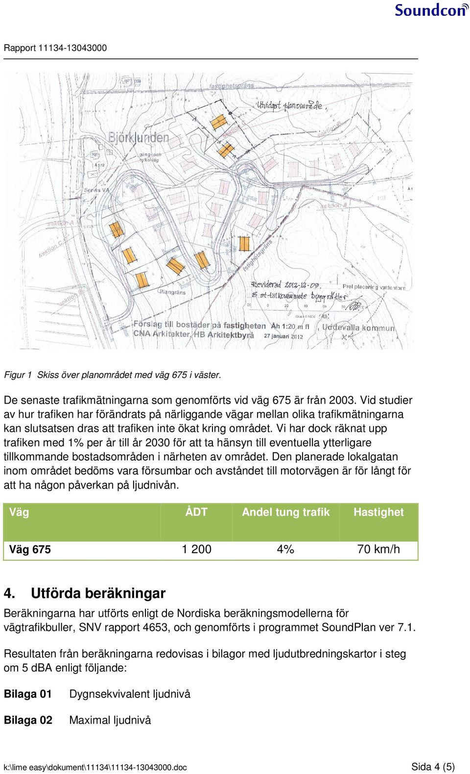 Vi har dock räknat upp trafiken med 1% per år till år 2030 för att ta hänsyn till eventuella ytterligare tillkommande bostadsområden i närheten av området.