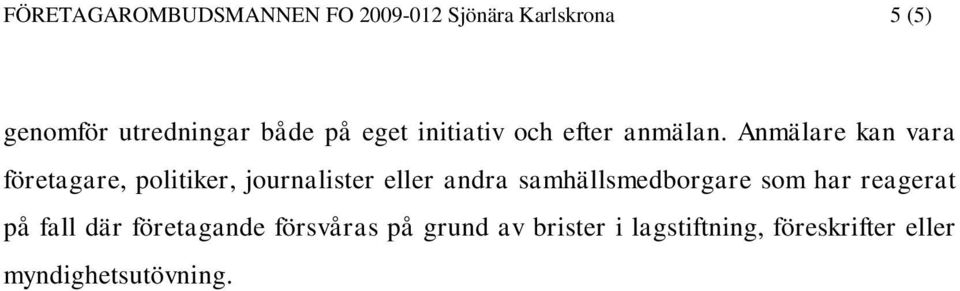 Anmälare kan vara företagare, politiker, journalister eller andra