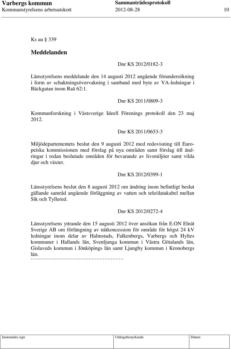 Dnr KS 2011/0653-3 Miljödepartementets beslut den 9 augusti 2012 med redovisning till Europeiska kommissionen med förslag på nya områden samt förslag till ändringar i redan beslutade områden för