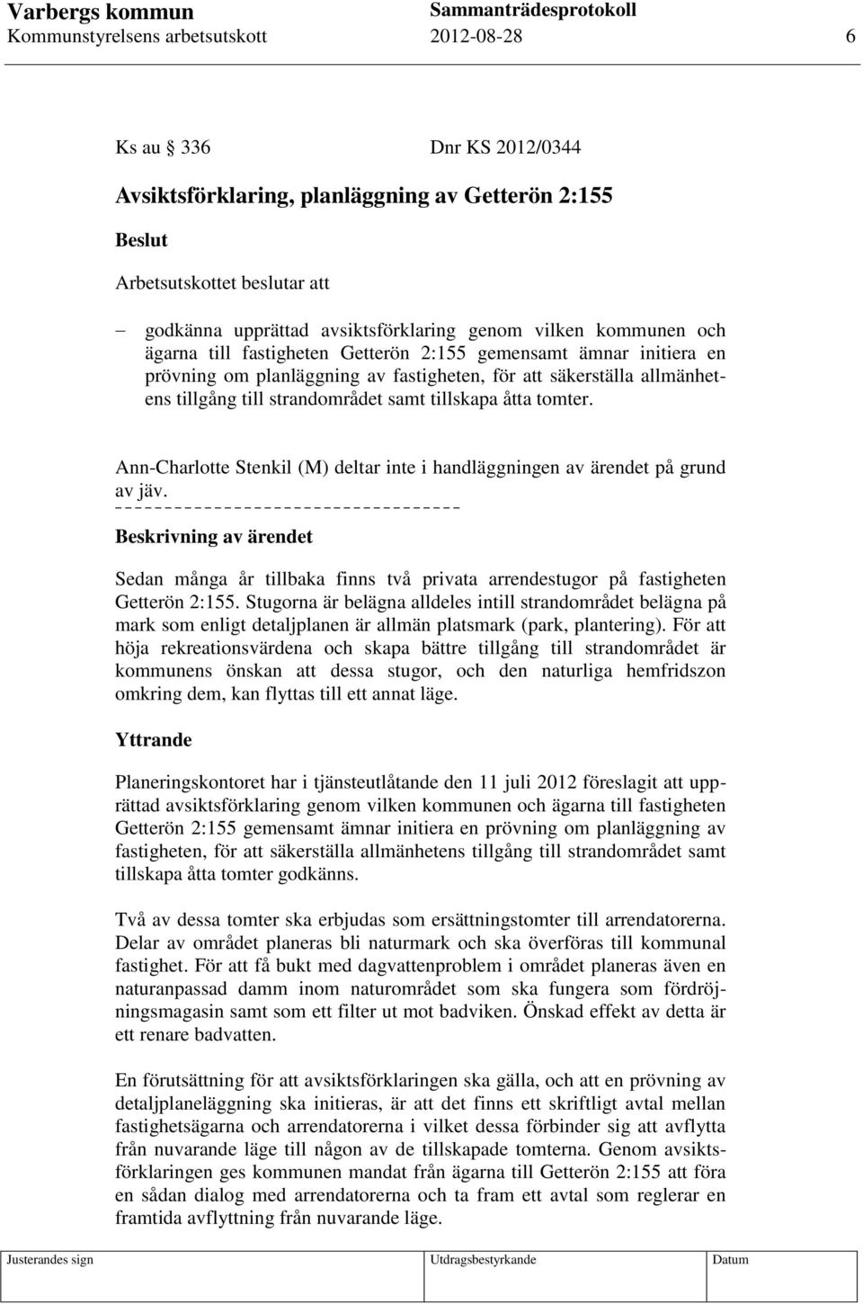 tillskapa åtta tomter. Ann-Charlotte Stenkil (M) deltar inte i handläggningen av ärendet på grund av jäv.