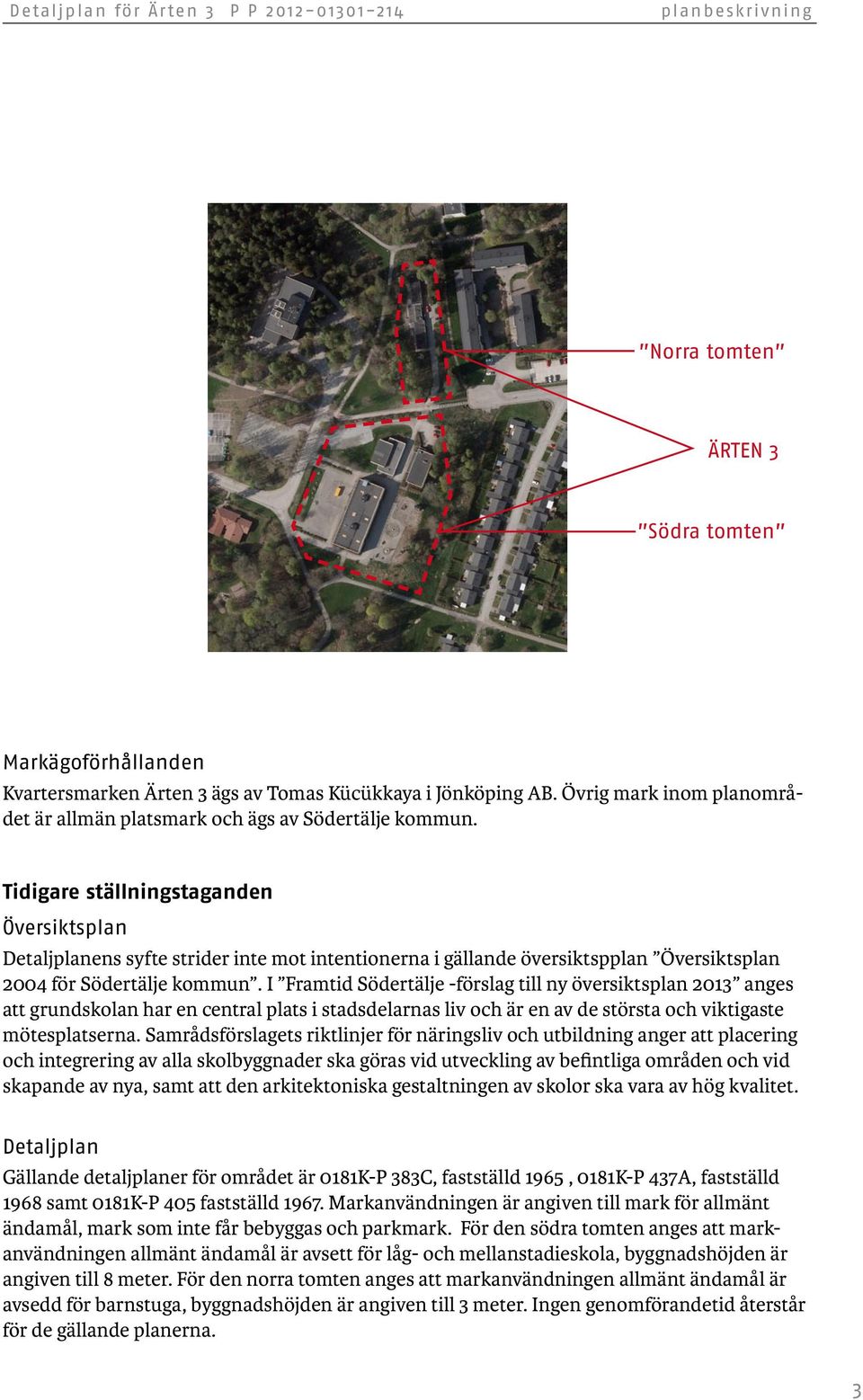 Tidigare ställningstaganden Översiktsplan Detaljplanens syfte strider inte mot intentionerna i gällande översiktspplan Översiktsplan 2004 för Södertälje kommun.