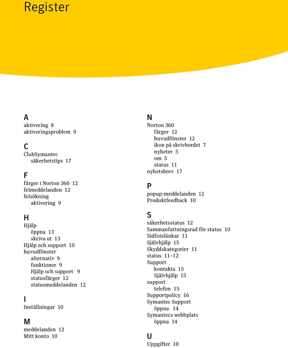 huvudfönster 12 ikon på skrivbordet 7 nyheter 5 om 5 status 11 nyhetsbrev 17 P popup-meddelanden 12 Produktfeedback 10 S säkerhetsstatus 12 Sammanfattningsrad för status 10