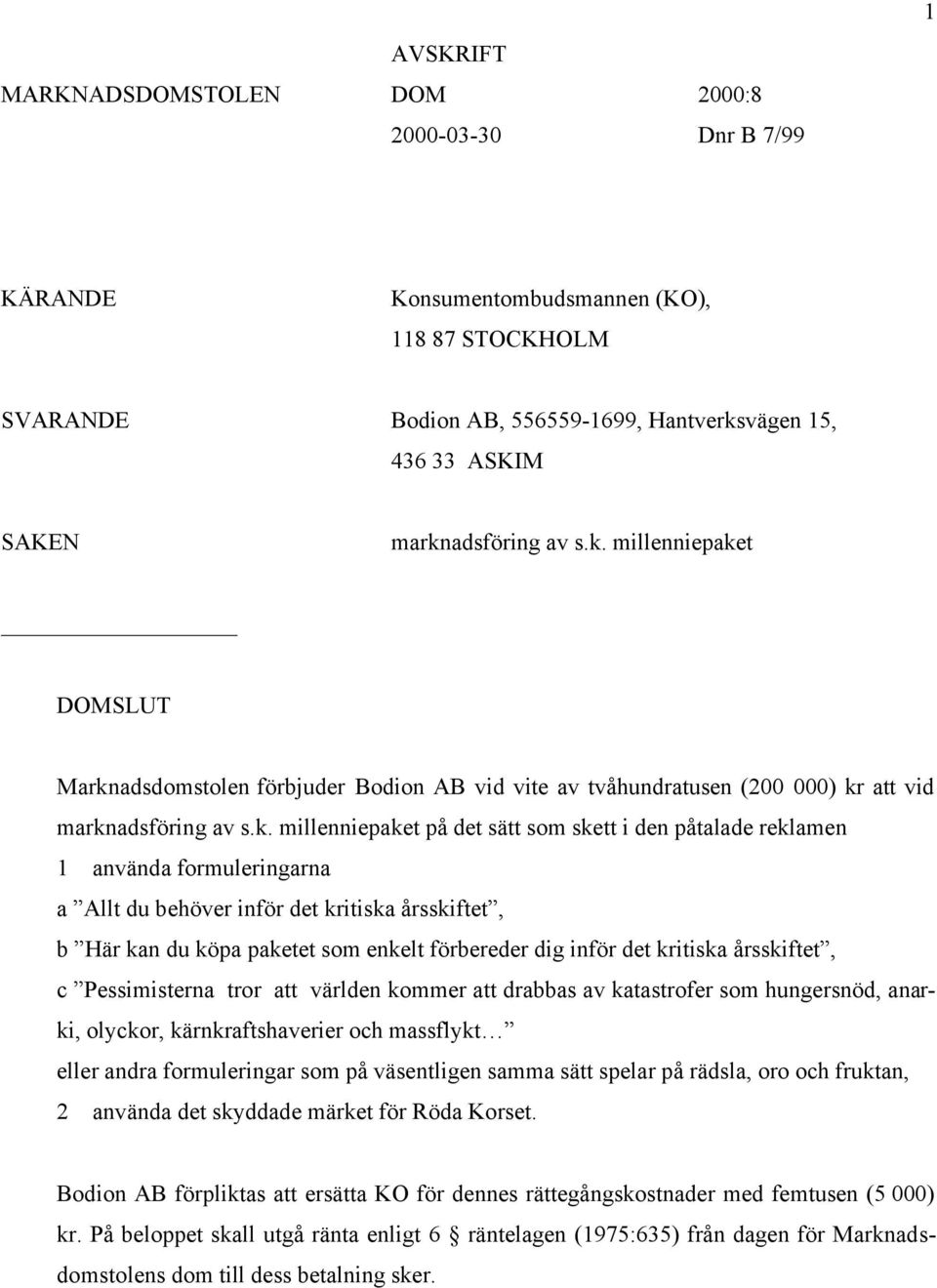 påtalade reklamen 1 använda formuleringarna a Allt du behöver inför det kritiska årsskiftet, b Här kan du köpa paketet som enkelt förbereder dig inför det kritiska årsskiftet, c Pessimisterna tror