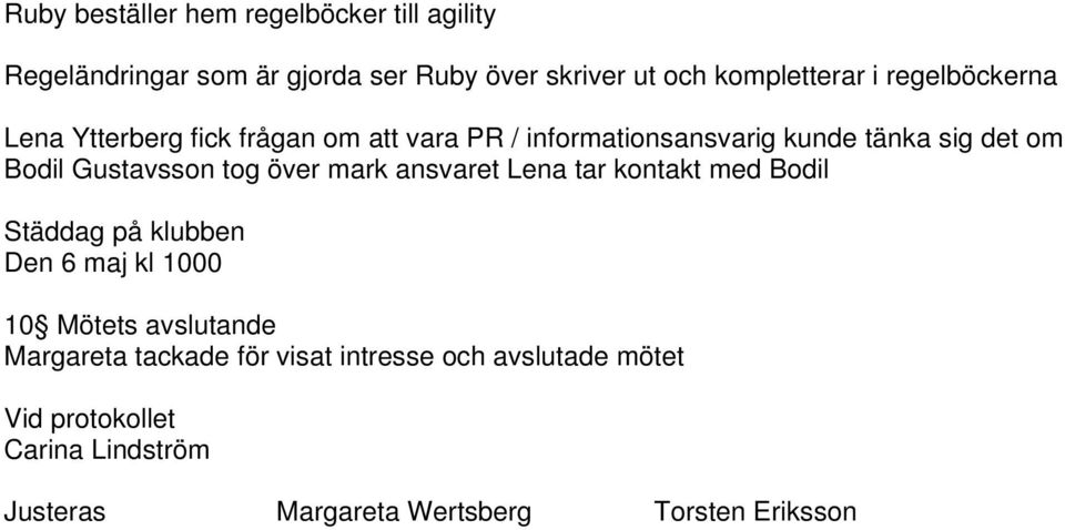 Gustavsson tog över mark ansvaret Lena tar kontakt med Bodil Städdag på klubben Den 6 maj kl 1000 10 Mötets
