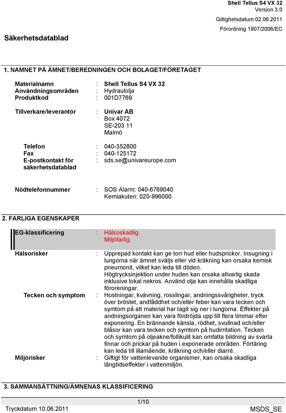FARLIGA EGENSKAPER EG-klassificering : Hälsoskadlig. Miljöfarlig. Hälsorisker : Upprepad kontakt kan ge torr hud eller hudsprickor.