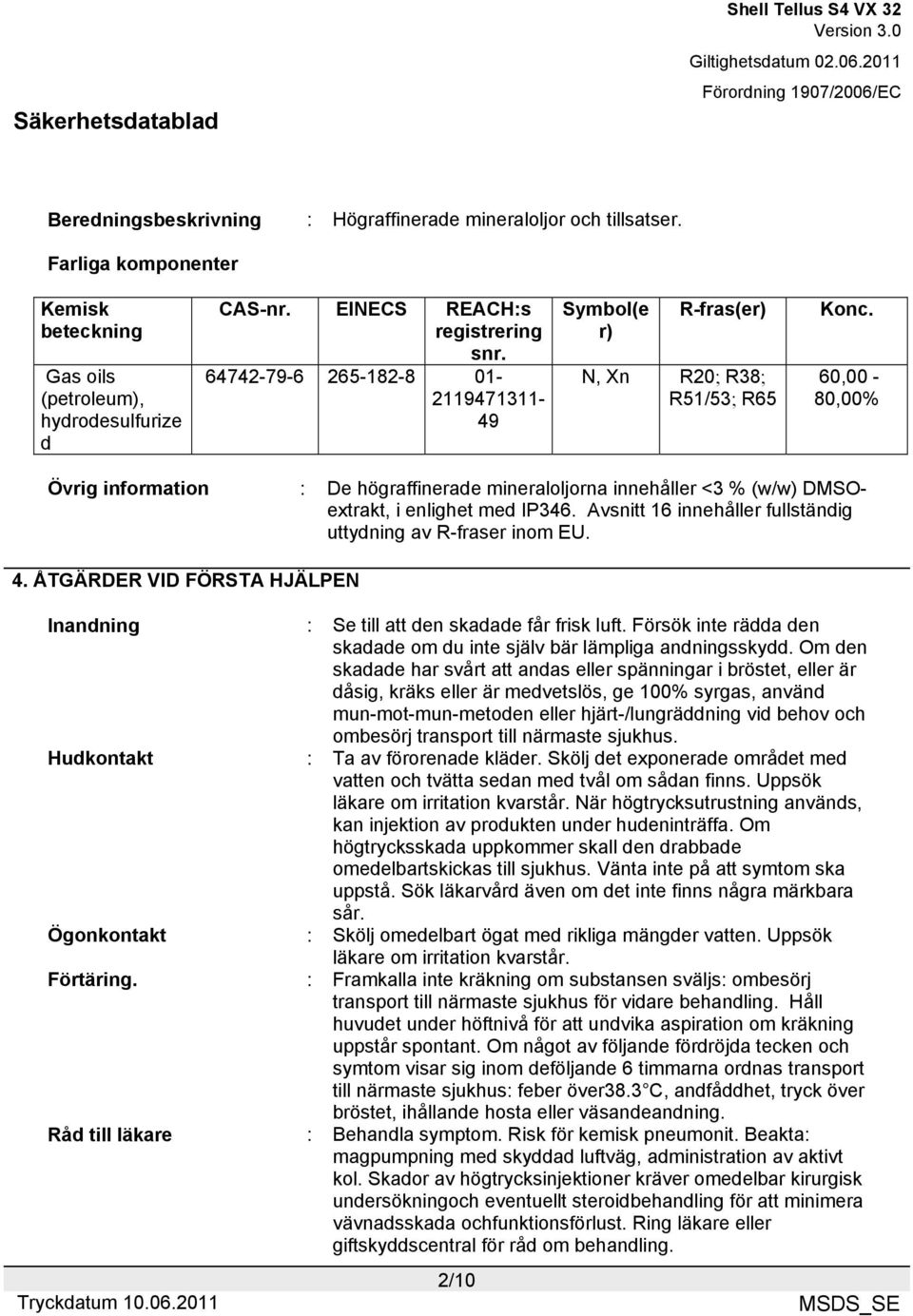 60,00-80,00% Övrig information : De högraffinerade mineraloljorna innehåller <3 % (w/w) DMSOextrakt, i enlighet med IP346. Avsnitt 16 innehåller fullständig uttydning av R-fraser inom EU. 4.