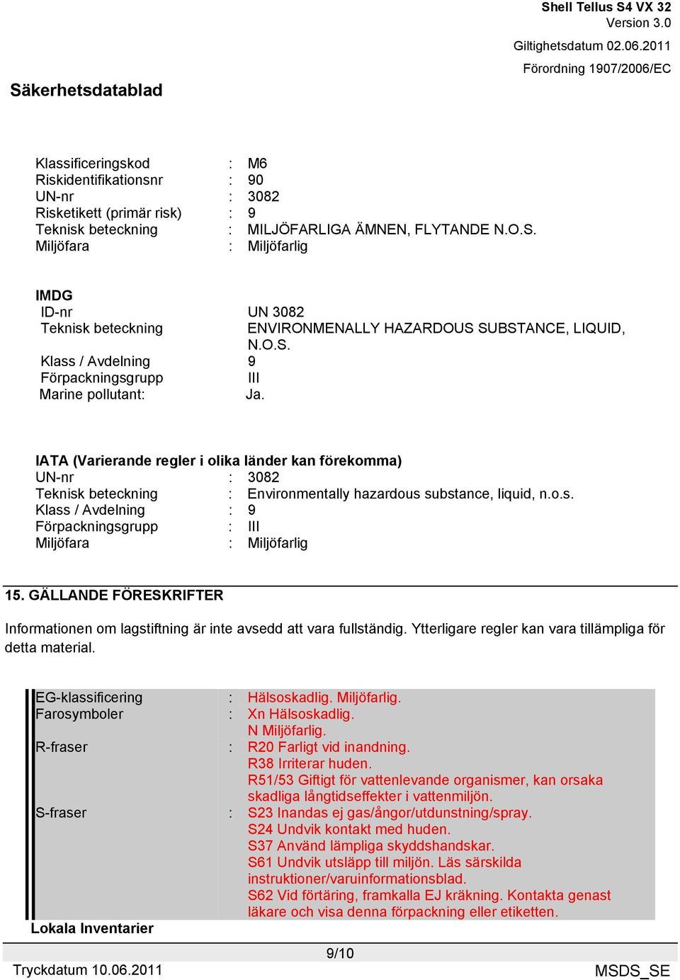 IATA (Varierande regler i olika länder kan förekomma) UN-nr : 3082 Teknisk beteckning : Environmentally hazardous substance, liquid, n.o.s. Klass / Avdelning : 9 Förpackningsgrupp : III Miljöfara : Miljöfarlig 15.