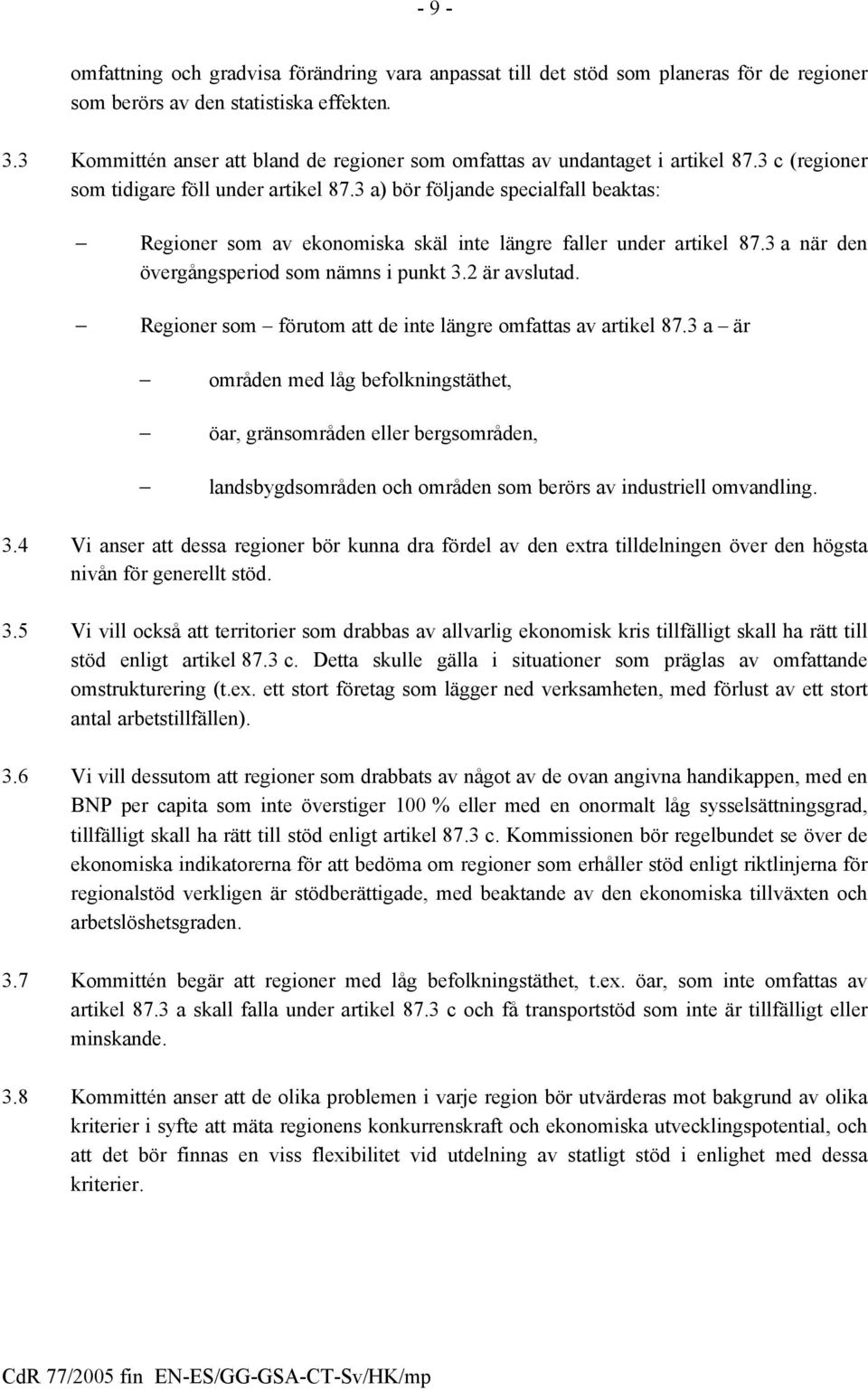 3 a) bör följande specialfall beaktas: Regioner som av ekonomiska skäl inte längre faller under artikel 87.3 a när den övergångsperiod som nämns i punkt 3.2 är avslutad.