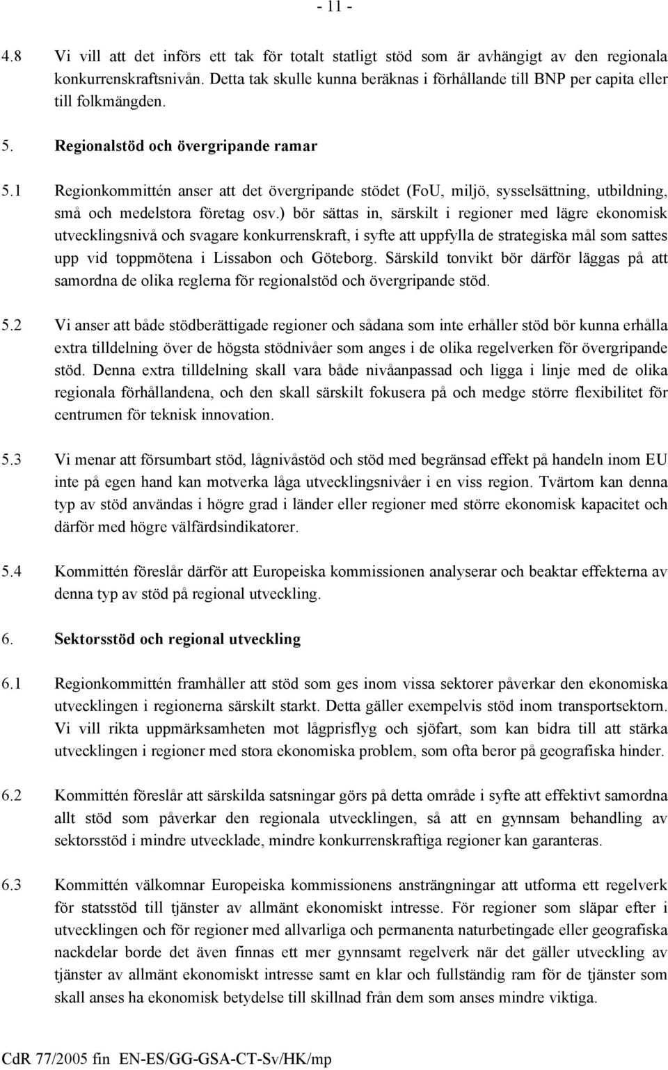 1 Regionkommittén anser att det övergripande stödet (FoU, miljö, sysselsättning, utbildning, små och medelstora företag osv.