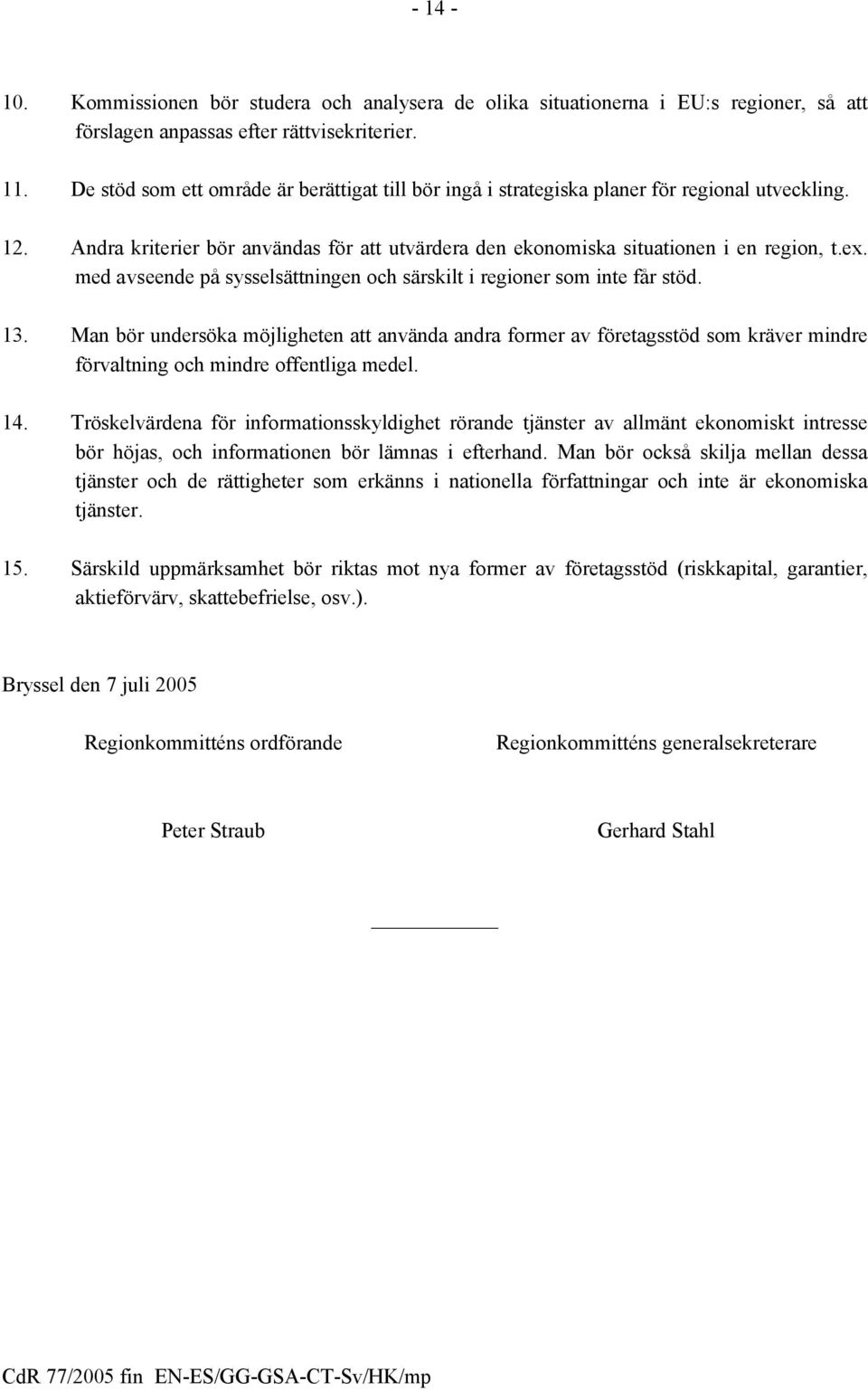 med avseende på sysselsättningen och särskilt i regioner som inte får stöd. 13.