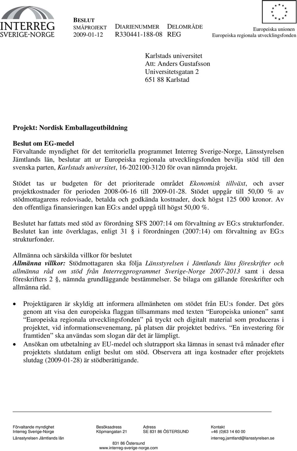 Europeiska regionala utvecklingsfonden bevilja stöd till den svenska parten, Karlstads universitet, 16-202100-3120 för ovan nämnda projekt.