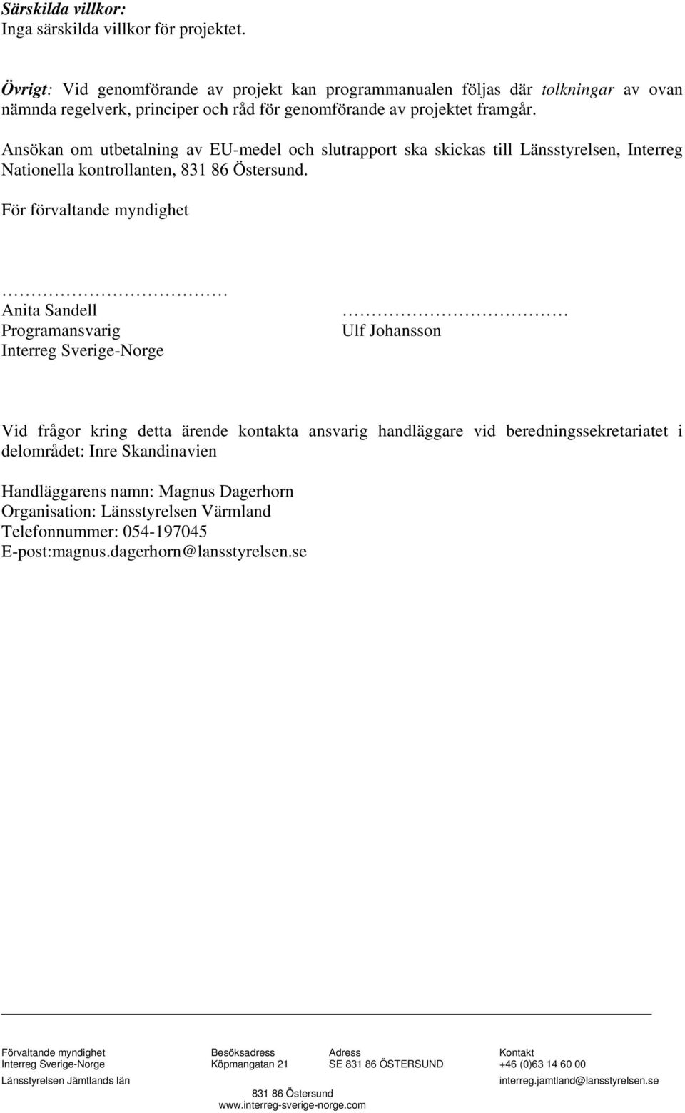 Ansökan om utbetalning av EU-medel och slutrapport ska skickas till Länsstyrelsen, Interreg Nationella kontrollanten, 831 86 Östersund.