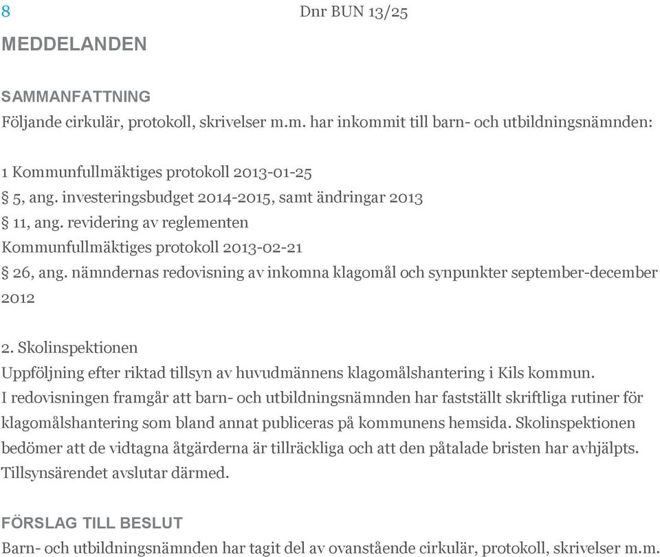 nämndernas redovisning av inkomna klagomål och synpunkter september-december 2012 2. Skolinspektionen Uppföljning efter riktad tillsyn av huvudmännens klagomålshantering i Kils kommun.