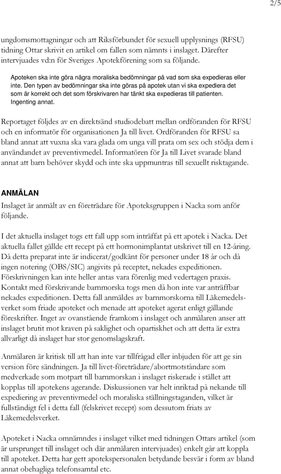 Den typen av bedömningar ska inte göras på apotek utan vi ska expediera det som är korrekt och det som förskrivaren har tänkt ska expedieras till patienten. Ingenting annat.