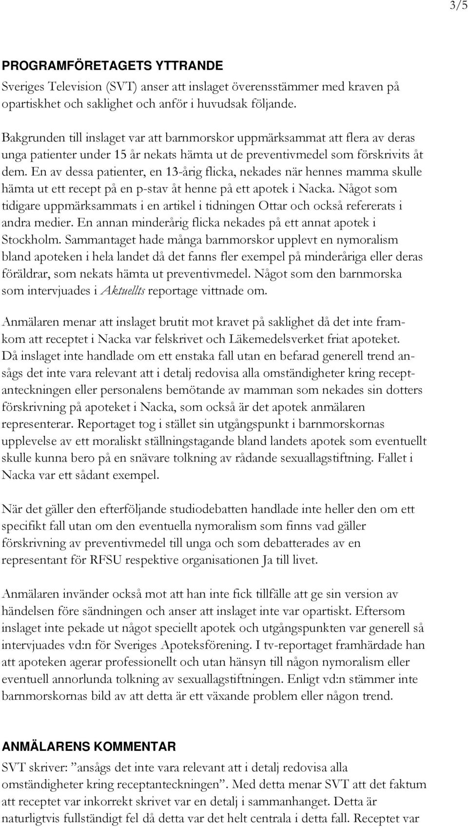 En av dessa patienter, en 13-årig flicka, nekades när hennes mamma skulle hämta ut ett recept på en p-stav åt henne på ett apotek i Nacka.