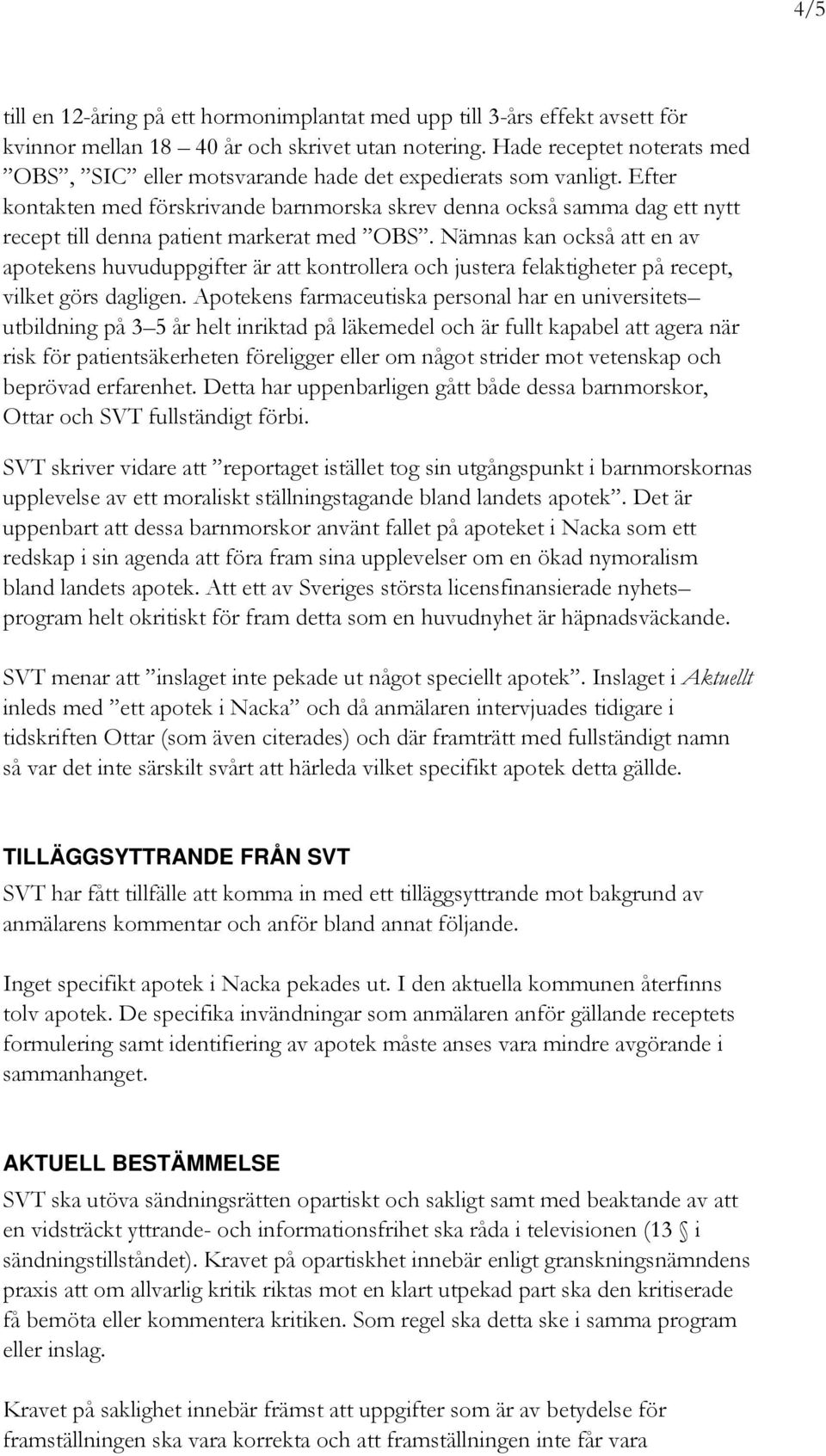 Efter kontakten med förskrivande barnmorska skrev denna också samma dag ett nytt recept till denna patient markerat med OBS.