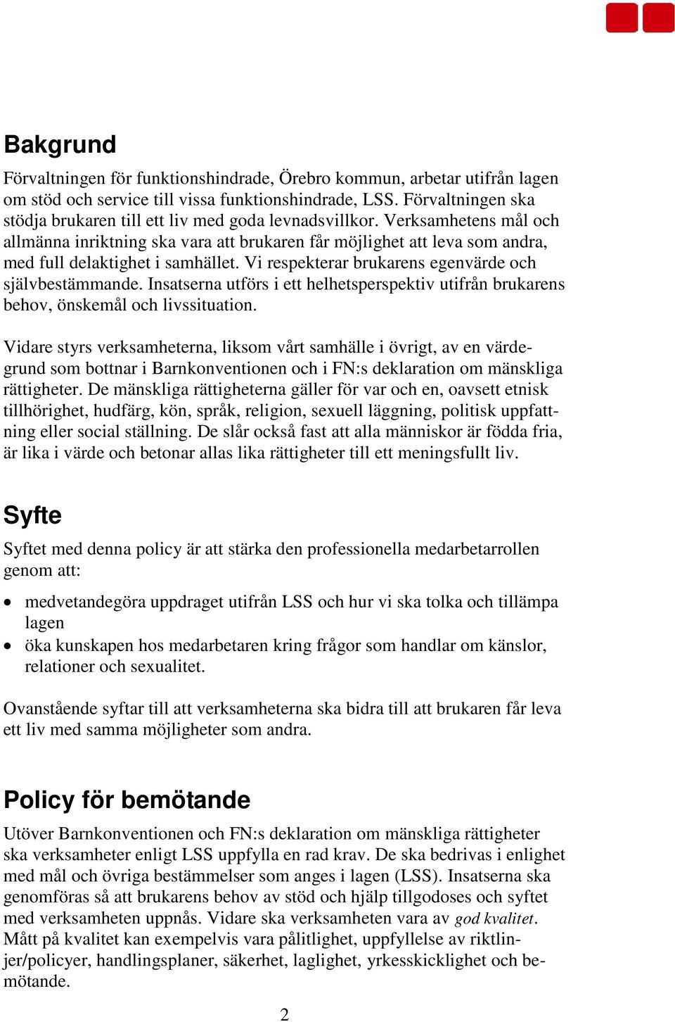 Verksamhetens mål och allmänna inriktning ska vara att brukaren får möjlighet att leva som andra, med full delaktighet i samhället. Vi respekterar brukarens egenvärde och självbestämmande.