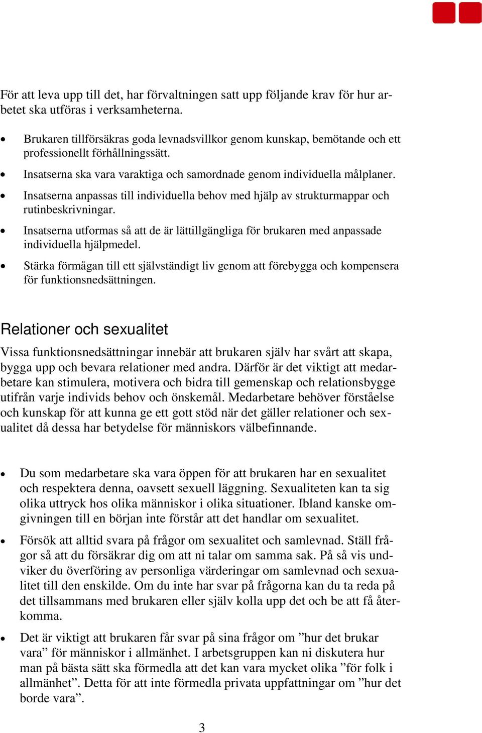 Insatserna anpassas till individuella behov med hjälp av strukturmappar och rutinbeskrivningar. Insatserna utformas så att de är lättillgängliga för brukaren med anpassade individuella hjälpmedel.