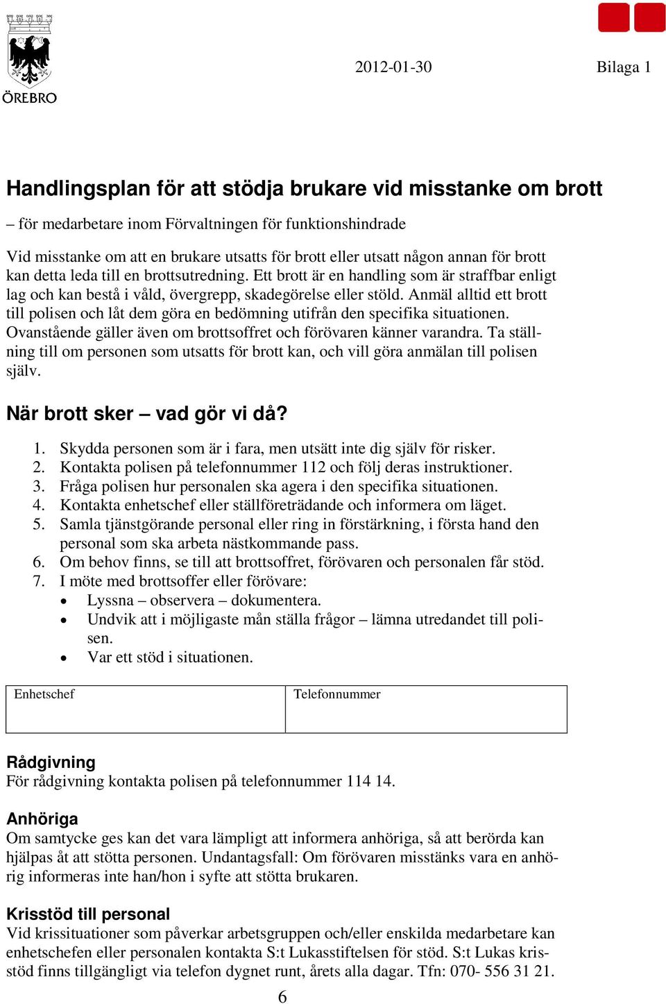 Anmäl alltid ett brott till polisen och låt dem göra en bedömning utifrån den specifika situationen. Ovanstående gäller även om brottsoffret och förövaren känner varandra.