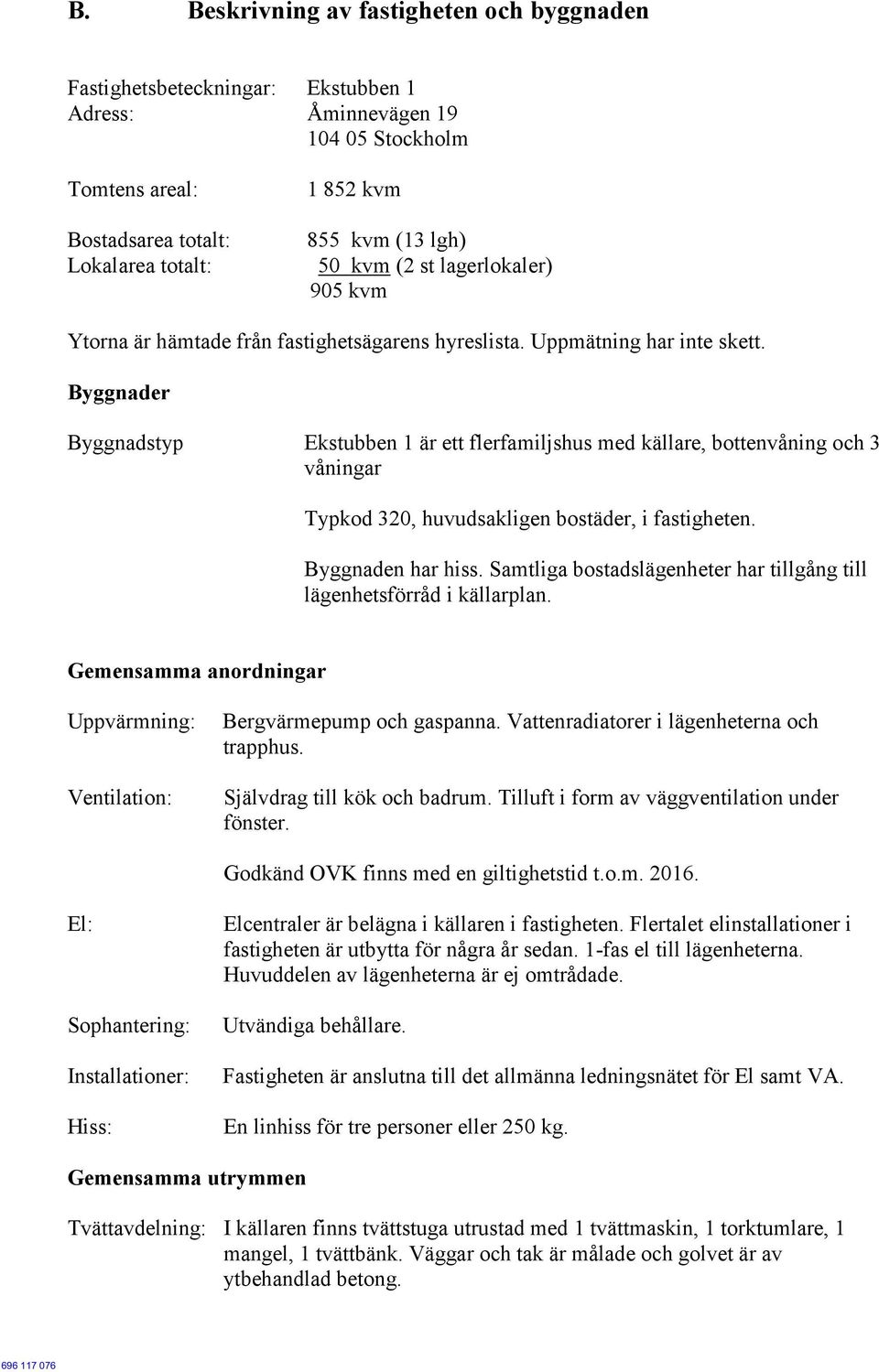 Byggnader Byggnadstyp Ekstubben 1 är ett flerfamiljshus med källare, bottenvåning och 3 våningar Typkod 320, huvudsakligen bostäder, i fastigheten. Byggnaden har hiss.