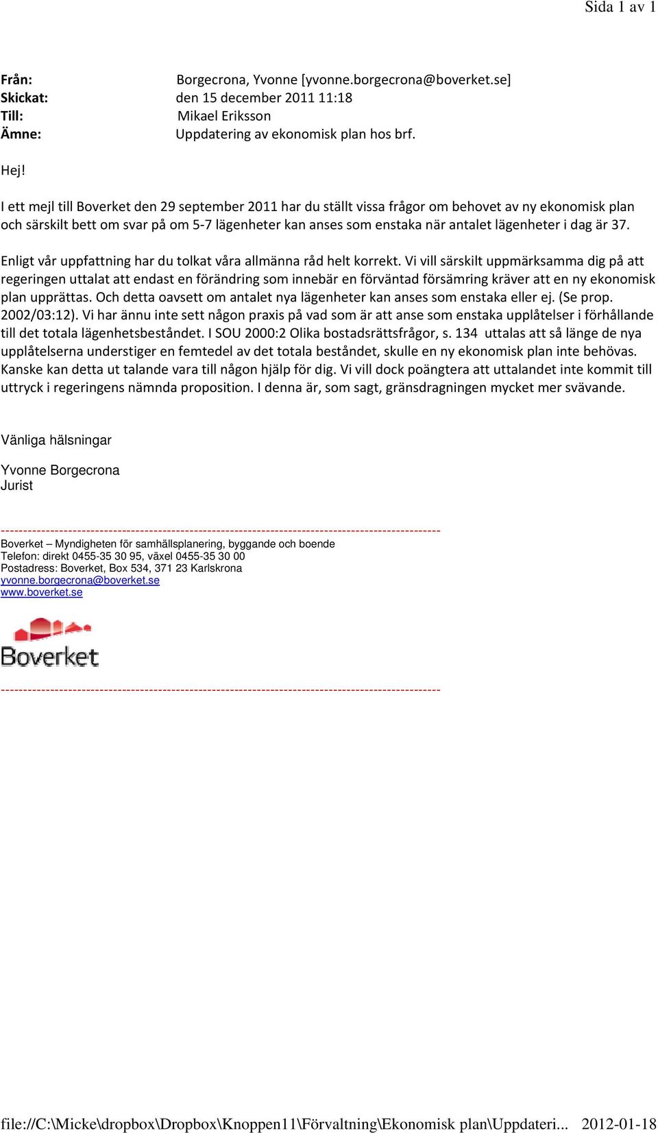 I ett mejl till Boverket den 29 september 2011 har du ställt vissa frågor om behovet av ny ekonomisk plan och särskilt bett om svar på om 5 7 lägenheter kan anses som enstaka när antalet lägenheter i