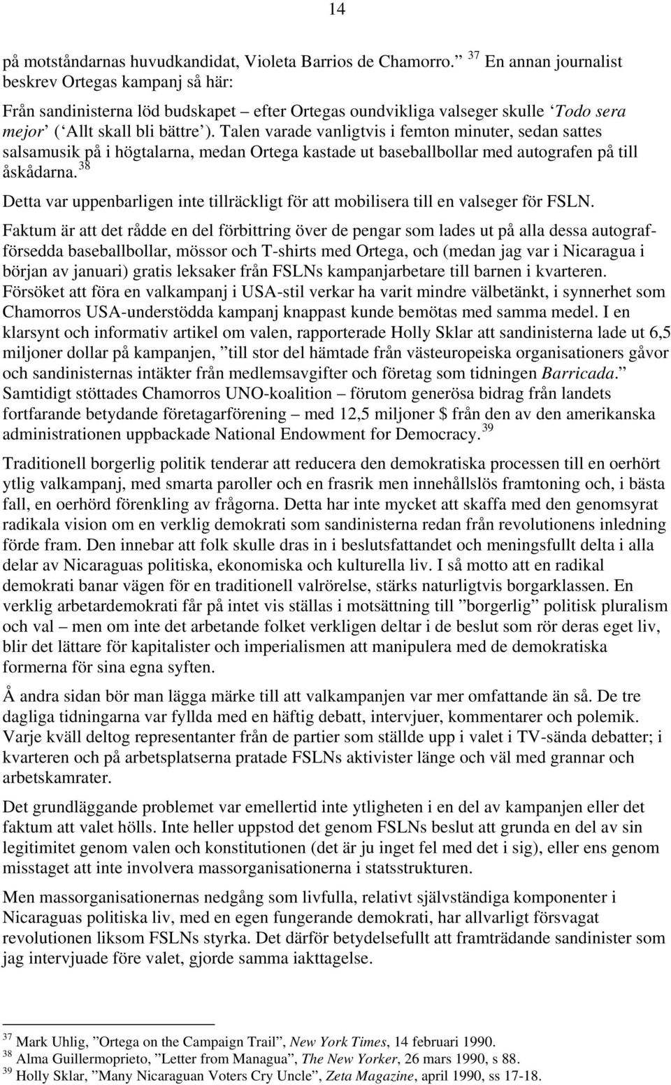 Talen varade vanligtvis i femton minuter, sedan sattes salsamusik på i högtalarna, medan Ortega kastade ut baseballbollar med autografen på till åskådarna.