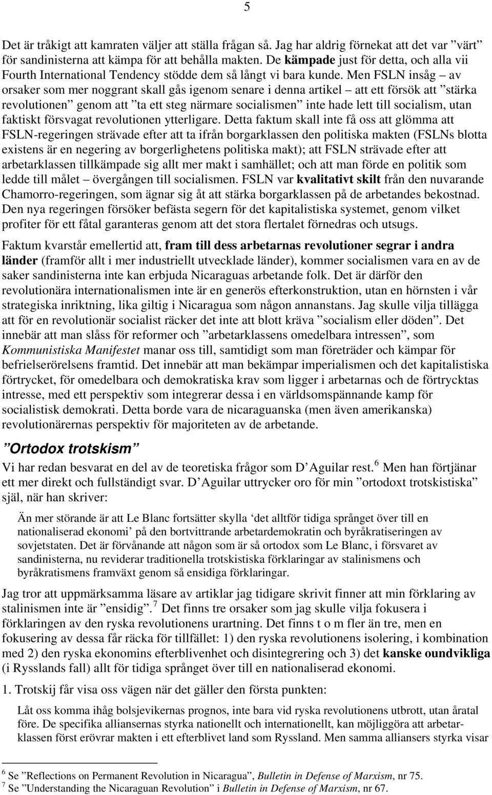 Men FSLN insåg av orsaker som mer noggrant skall gås igenom senare i denna artikel att ett försök att stärka revolutionen genom att ta ett steg närmare socialismen inte hade lett till socialism, utan