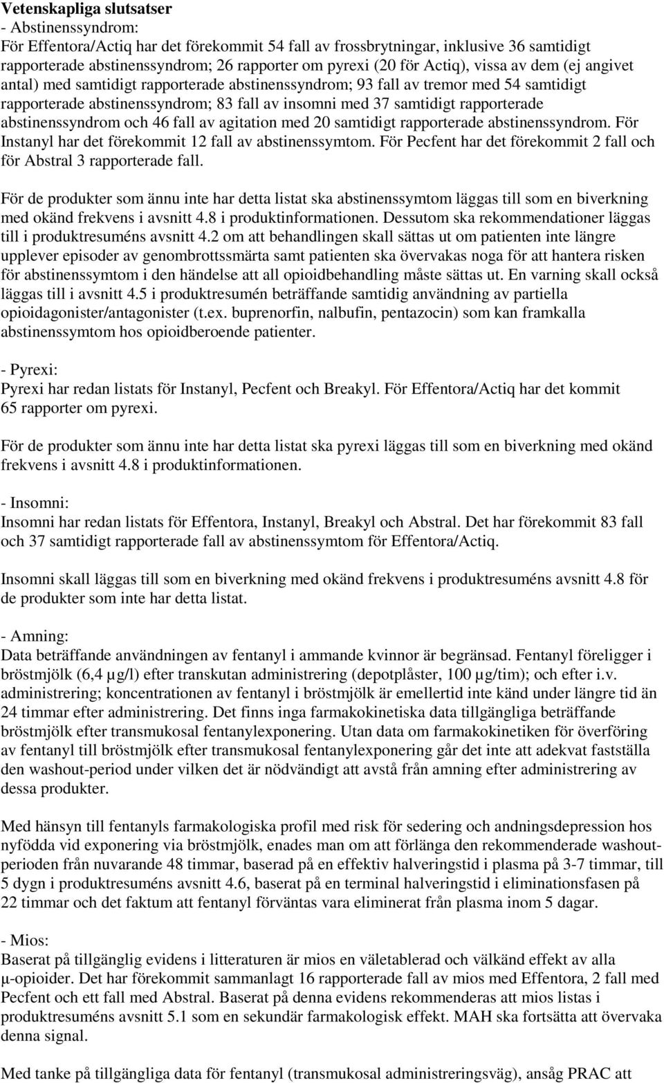 abstinenssyndrom och 46 fall av agitation med 20 samtidigt rapporterade abstinenssyndrom. För Instanyl har det förekommit 12 fall av abstinenssymtom.